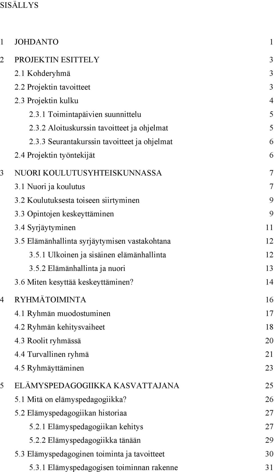 5 Elämänhallinta syrjäytymisen vastakohtana 12 3.5.1 Ulkoinen ja sisäinen elämänhallinta 12 3.5.2 Elämänhallinta ja nuori 13 3.6 Miten kesyttää keskeyttäminen? 14 4 RYHMÄTOIMINTA 16 4.