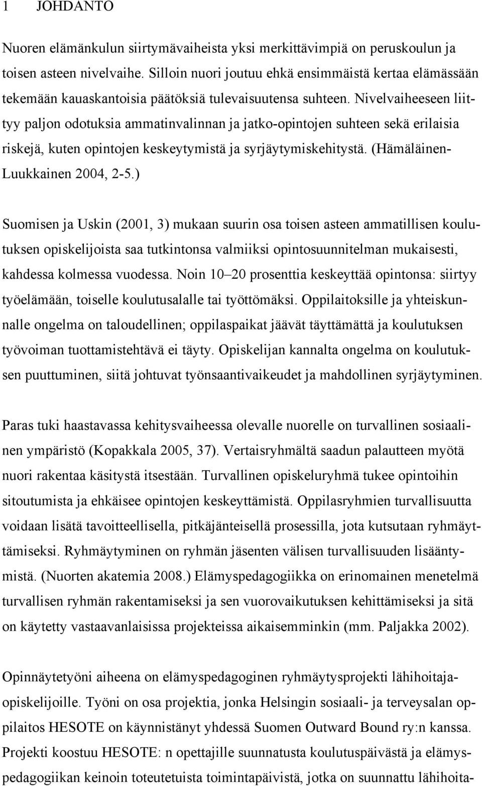 Nivelvaiheeseen liittyy paljon odotuksia ammatinvalinnan ja jatko-opintojen suhteen sekä erilaisia riskejä, kuten opintojen keskeytymistä ja syrjäytymiskehitystä. (Hämäläinen- Luukkainen 2004, 2-5.