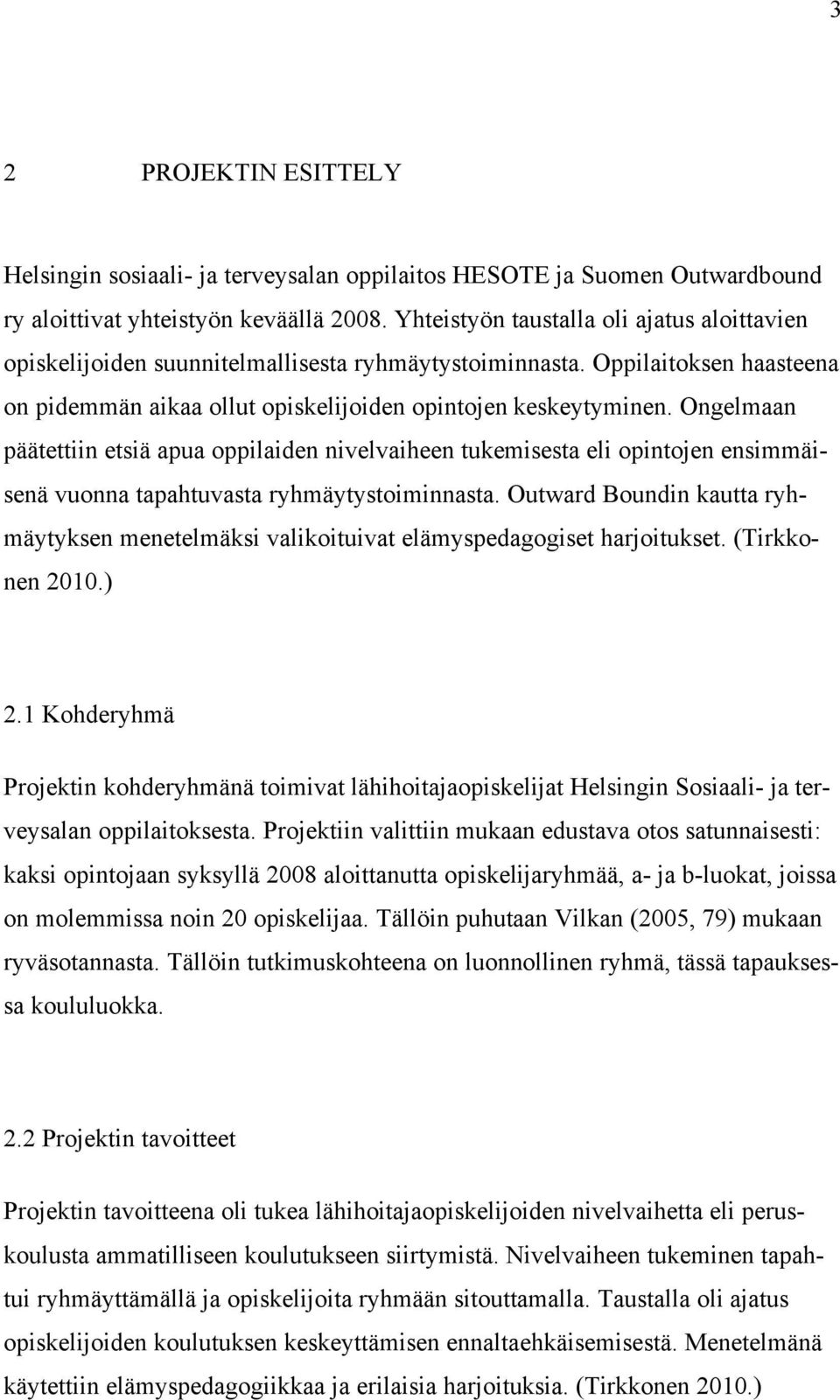 Ongelmaan päätettiin etsiä apua oppilaiden nivelvaiheen tukemisesta eli opintojen ensimmäisenä vuonna tapahtuvasta ryhmäytystoiminnasta.