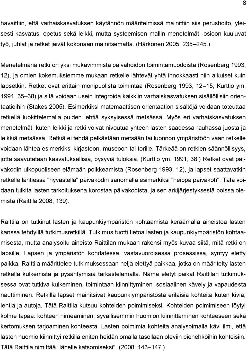 ) Menetelmänä retki on yksi mukavimmista päivähoidon toimintamuodoista (Rosenberg 1993, 12), ja omien kokemuksiemme mukaan retkelle lähtevät yhtä innokkaasti niin aikuiset kuin lapsetkin.