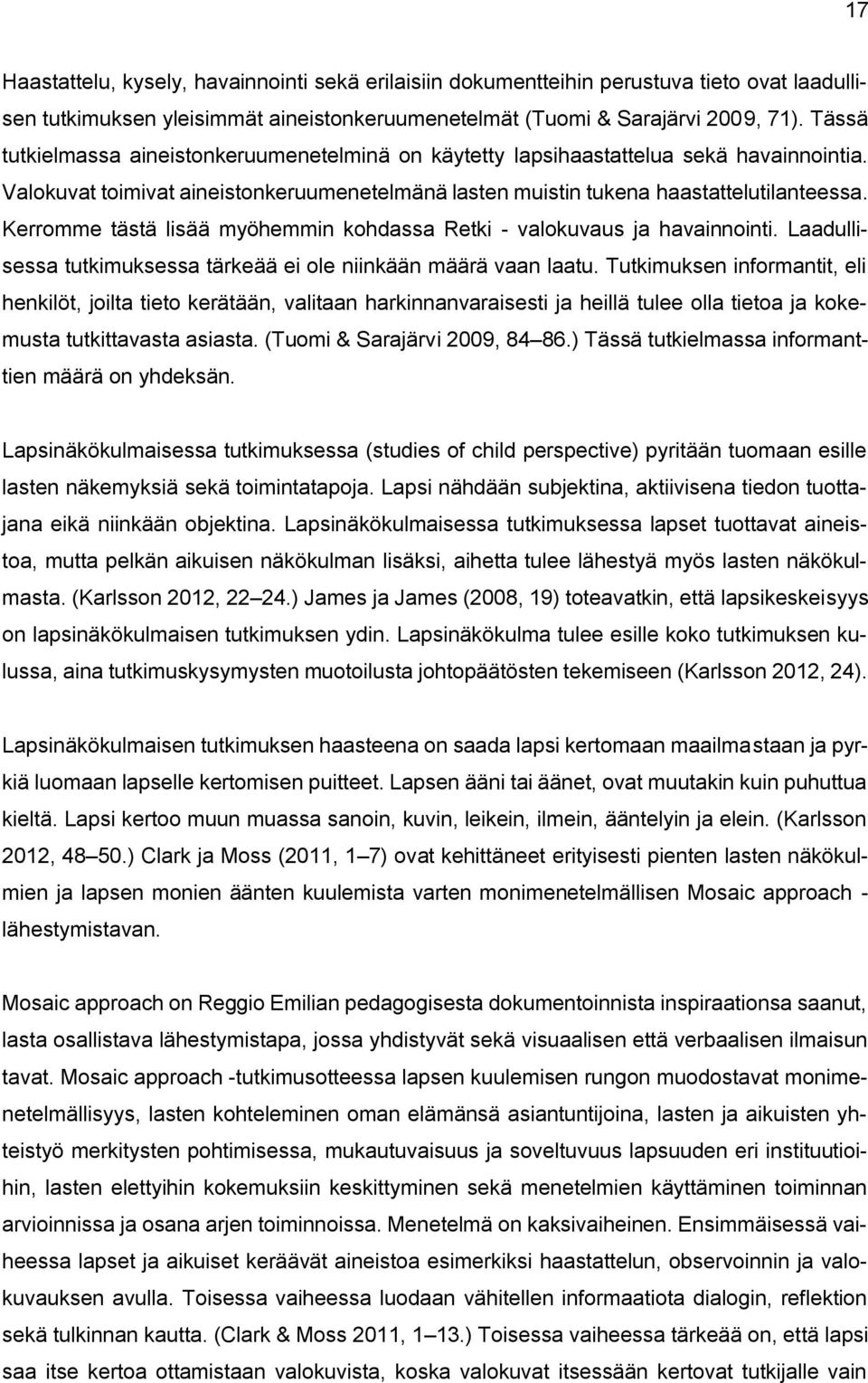 Kerromme tästä lisää myöhemmin kohdassa Retki - valokuvaus ja havainnointi. Laadullisessa tutkimuksessa tärkeää ei ole niinkään määrä vaan laatu.