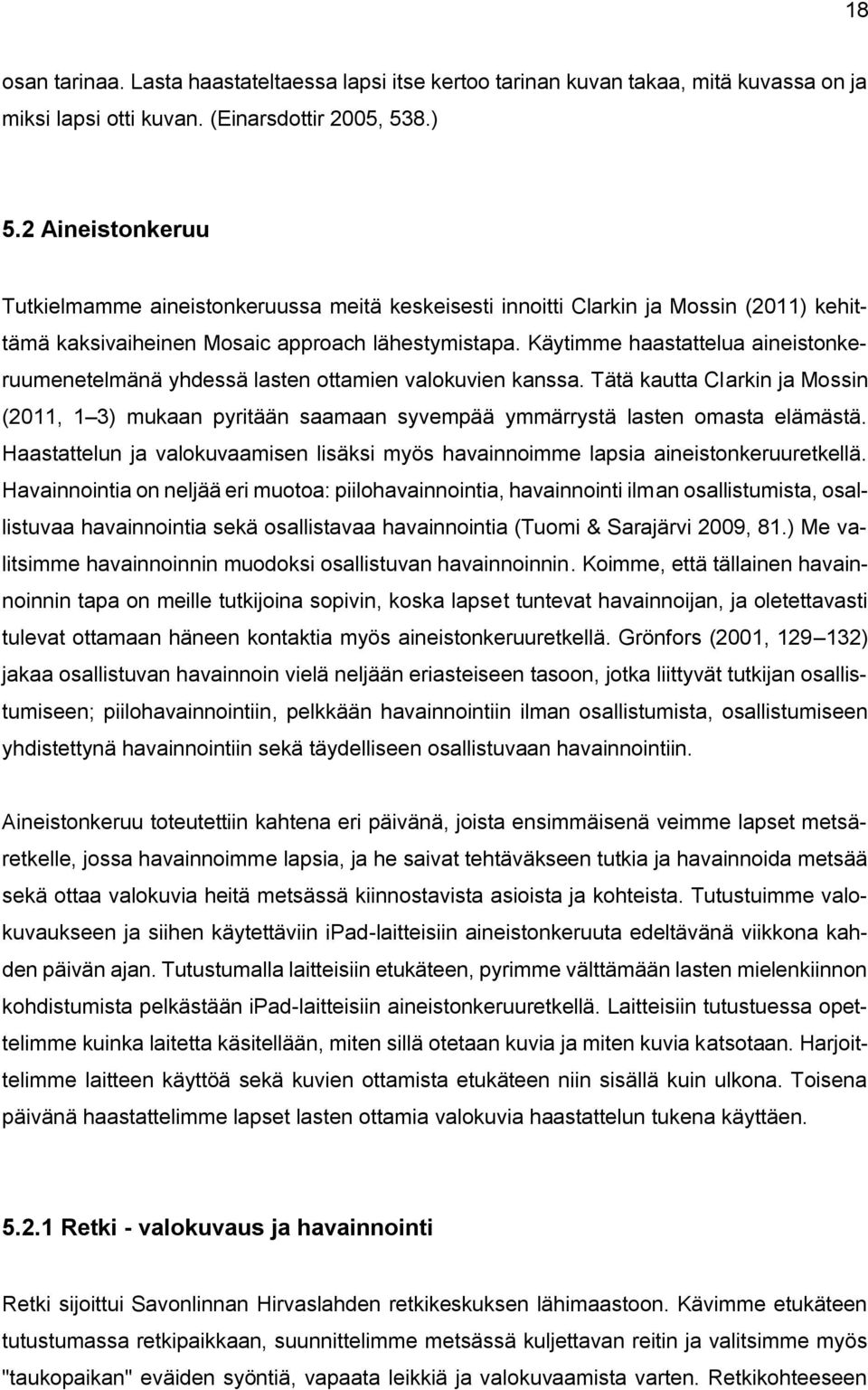 Käytimme haastattelua aineistonkeruumenetelmänä yhdessä lasten ottamien valokuvien kanssa. Tätä kautta Clarkin ja Mossin (2011, 1 3) mukaan pyritään saamaan syvempää ymmärrystä lasten omasta elämästä.