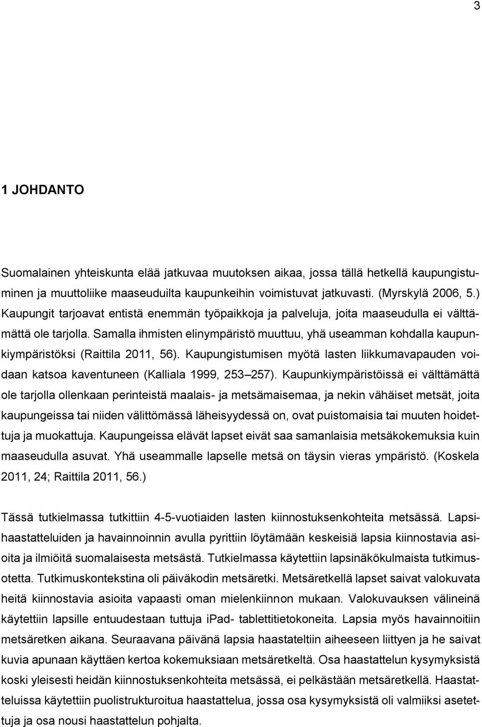 Samalla ihmisten elinympäristö muuttuu, yhä useamman kohdalla kaupunkiympäristöksi (Raittila 2011, 56).