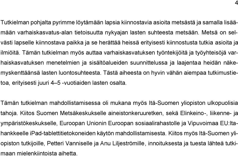 Tämän tutkielman myös auttaa varhaiskasvatuksen työntekijöitä ja työyhteisöjä varhaiskasvatuksen menetelmien ja sisältöalueiden suunnittelussa ja laajentaa heidän näkemyskenttäänsä lasten