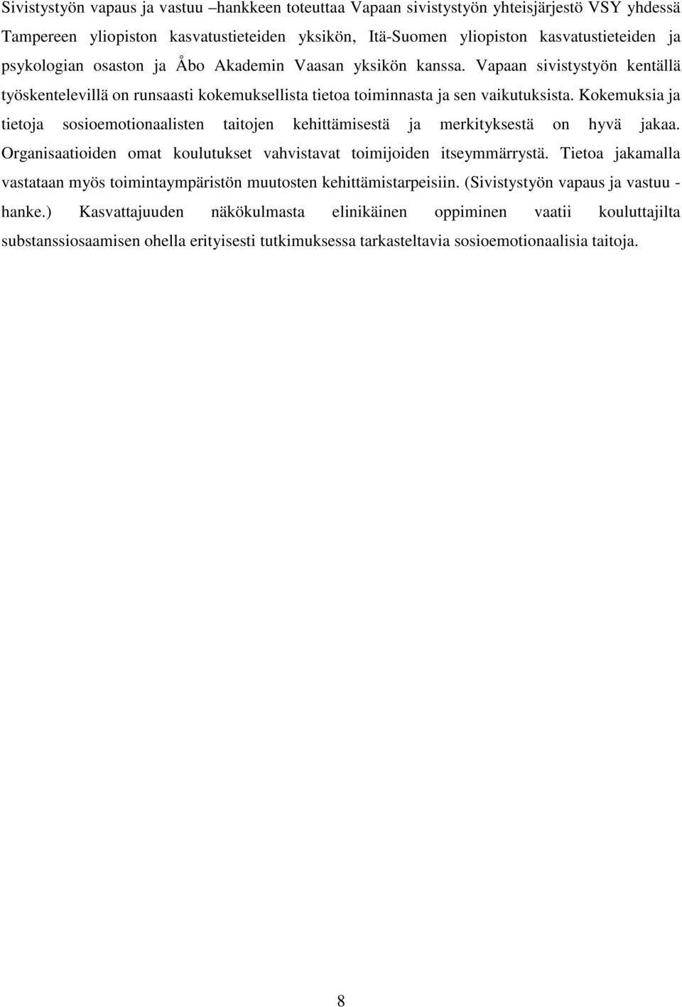 Kokemuksia ja tietoja sosioemotionaalisten taitojen kehittämisestä ja merkityksestä on hyvä jakaa. Organisaatioiden omat koulutukset vahvistavat toimijoiden itseymmärrystä.