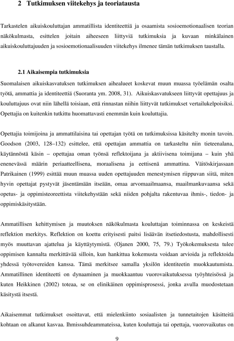 1 Aikaisempia tutkimuksia Suomalaisen aikuiskasvatuksen tutkimuksen aihealueet koskevat muun muassa työelämän osalta työtä, ammattia ja identiteettiä (Suoranta ym. 2008, 31).