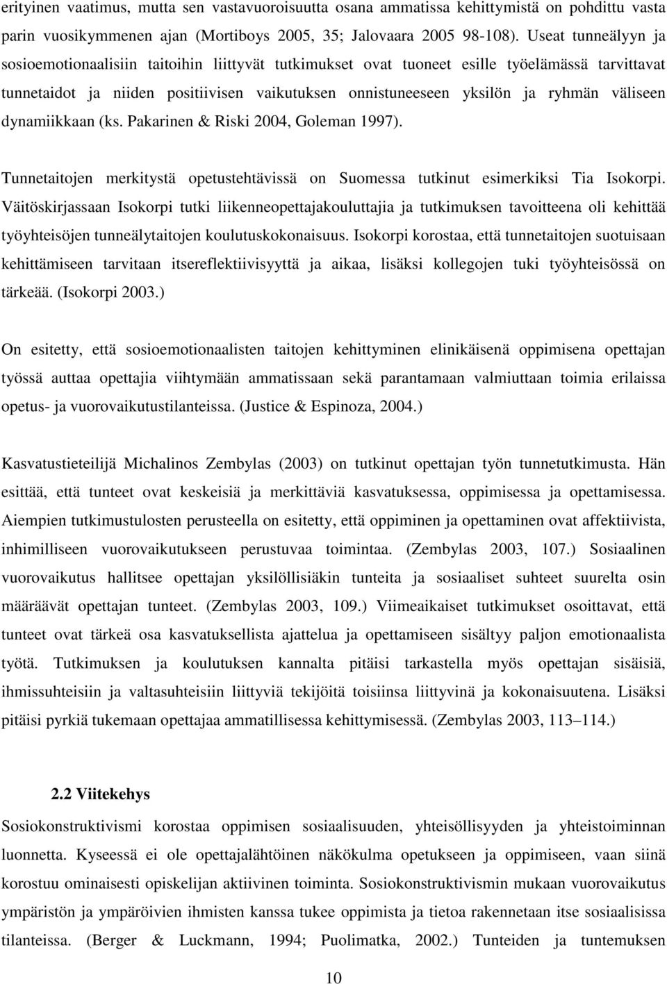 väliseen dynamiikkaan (ks. Pakarinen & Riski 2004, Goleman 1997). Tunnetaitojen merkitystä opetustehtävissä on Suomessa tutkinut esimerkiksi Tia Isokorpi.