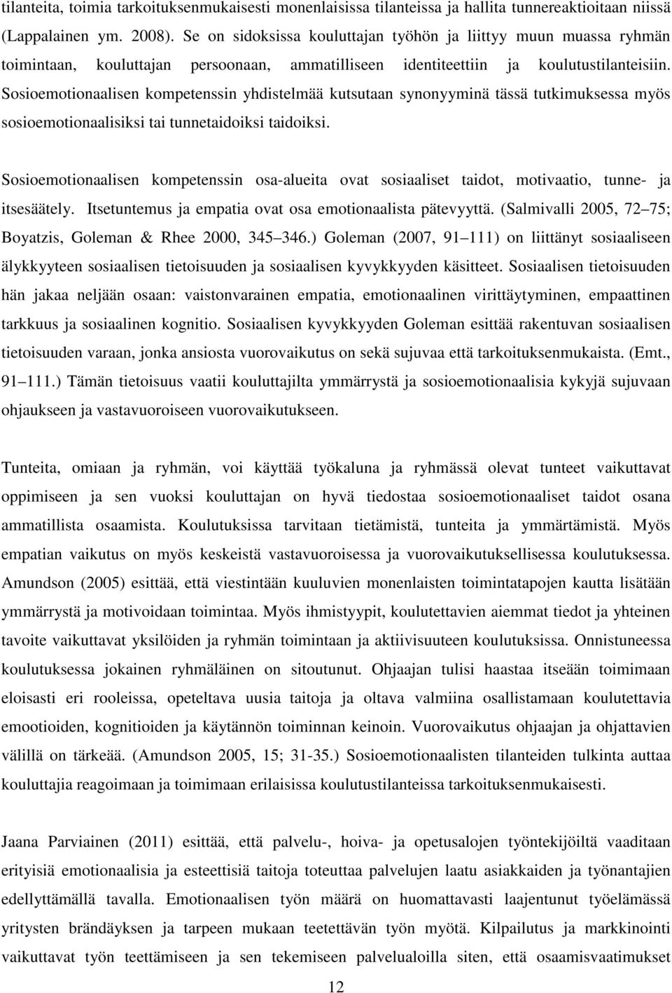 Sosioemotionaalisen kompetenssin yhdistelmää kutsutaan synonyyminä tässä tutkimuksessa myös sosioemotionaalisiksi tai tunnetaidoiksi taidoiksi.