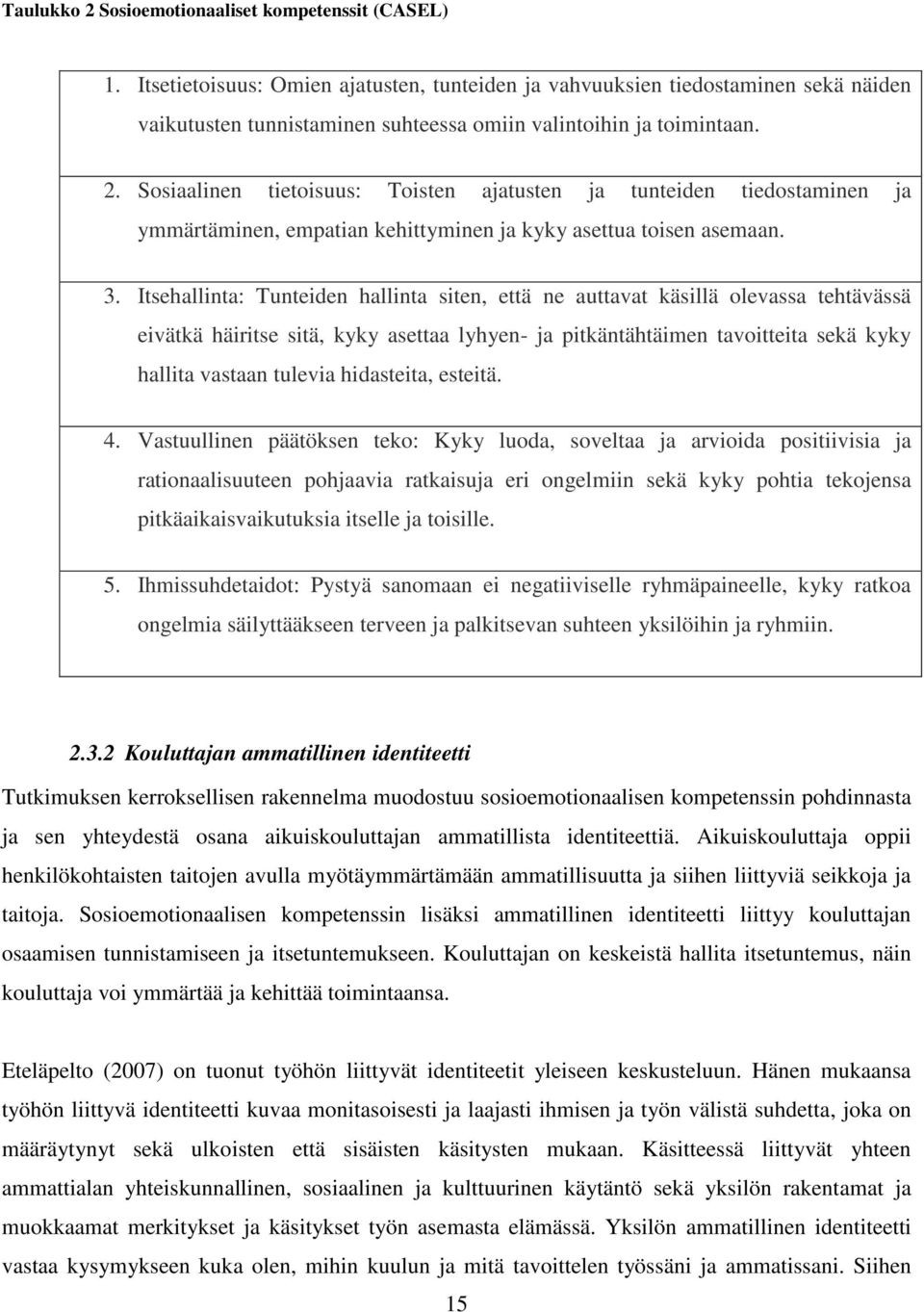 Sosiaalinen tietoisuus: Toisten ajatusten ja tunteiden tiedostaminen ja ymmärtäminen, empatian kehittyminen ja kyky asettua toisen asemaan. 3.