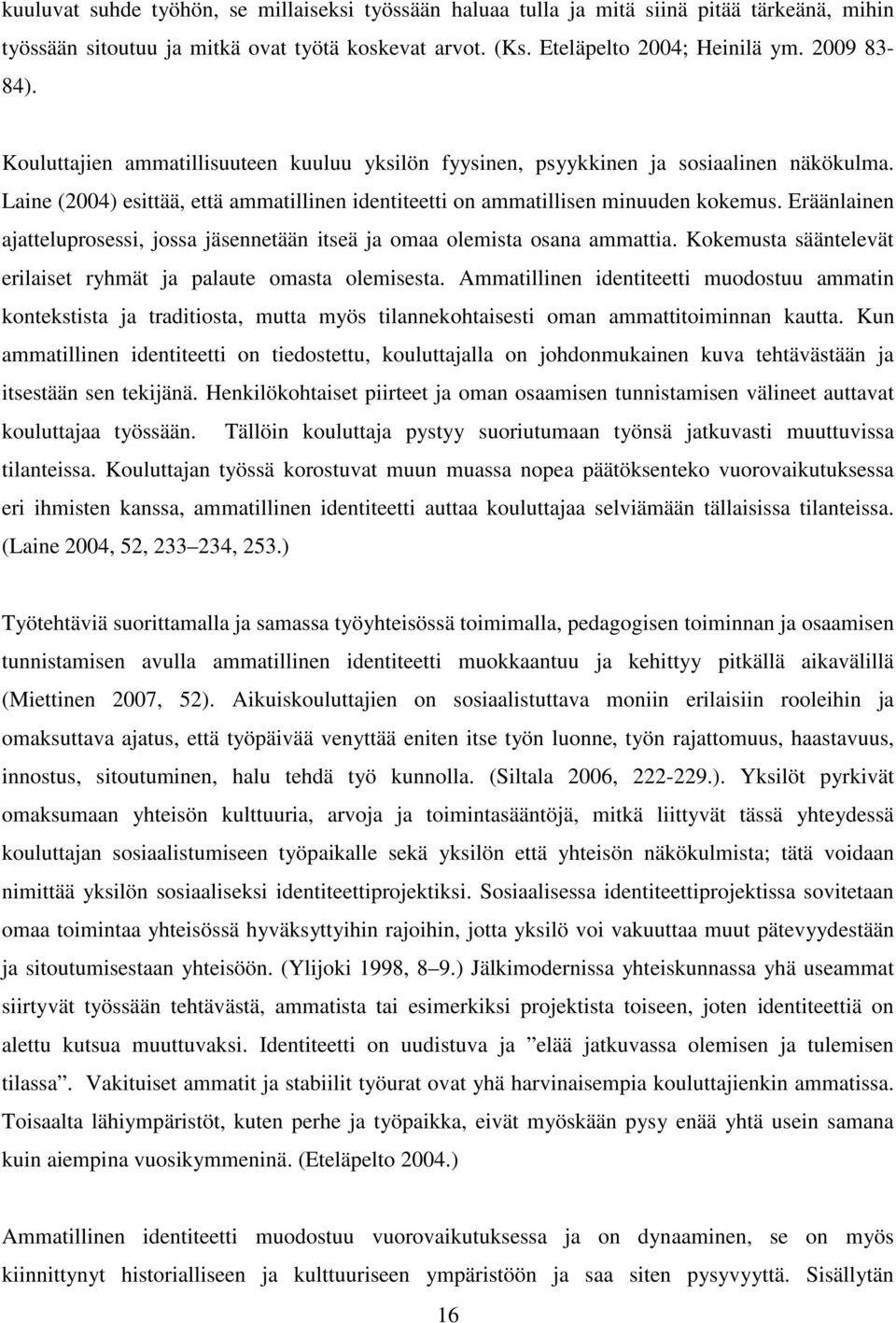 Eräänlainen ajatteluprosessi, jossa jäsennetään itseä ja omaa olemista osana ammattia. Kokemusta sääntelevät erilaiset ryhmät ja palaute omasta olemisesta.