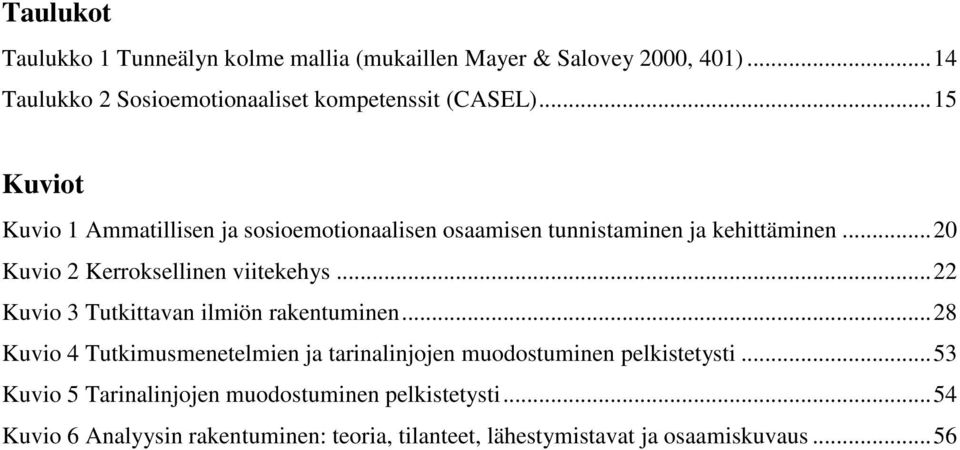 .. 22 Kuvio 3 Tutkittavan ilmiön rakentuminen... 28 Kuvio 4 Tutkimusmenetelmien ja tarinalinjojen muodostuminen pelkistetysti.