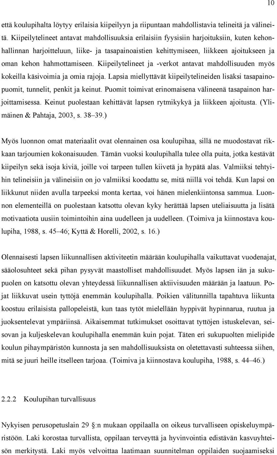 hahmottamiseen. Kiipeilytelineet ja -verkot antavat mahdollisuuden myös kokeilla käsivoimia ja omia rajoja. Lapsia miellyttävät kiipeilytelineiden lisäksi tasapainopuomit, tunnelit, penkit ja keinut.