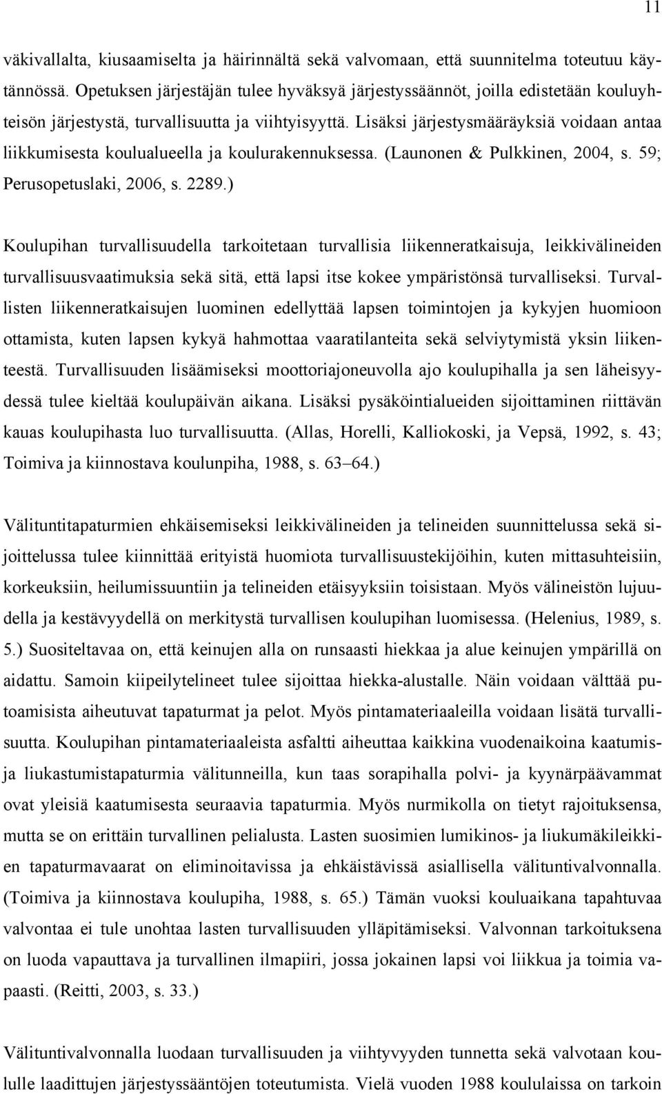 Lisäksi järjestysmääräyksiä voidaan antaa liikkumisesta koulualueella ja koulurakennuksessa. (Launonen & Pulkkinen, 2004, s. 59; Perusopetuslaki, 2006, s. 2289.