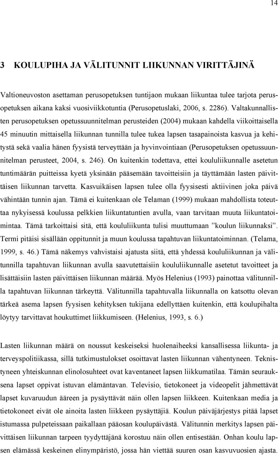 Valtakunnallisten perusopetuksen opetussuunnitelman perusteiden (2004) mukaan kahdella viikoittaisella 45 minuutin mittaisella liikunnan tunnilla tulee tukea lapsen tasapainoista kasvua ja kehitystä