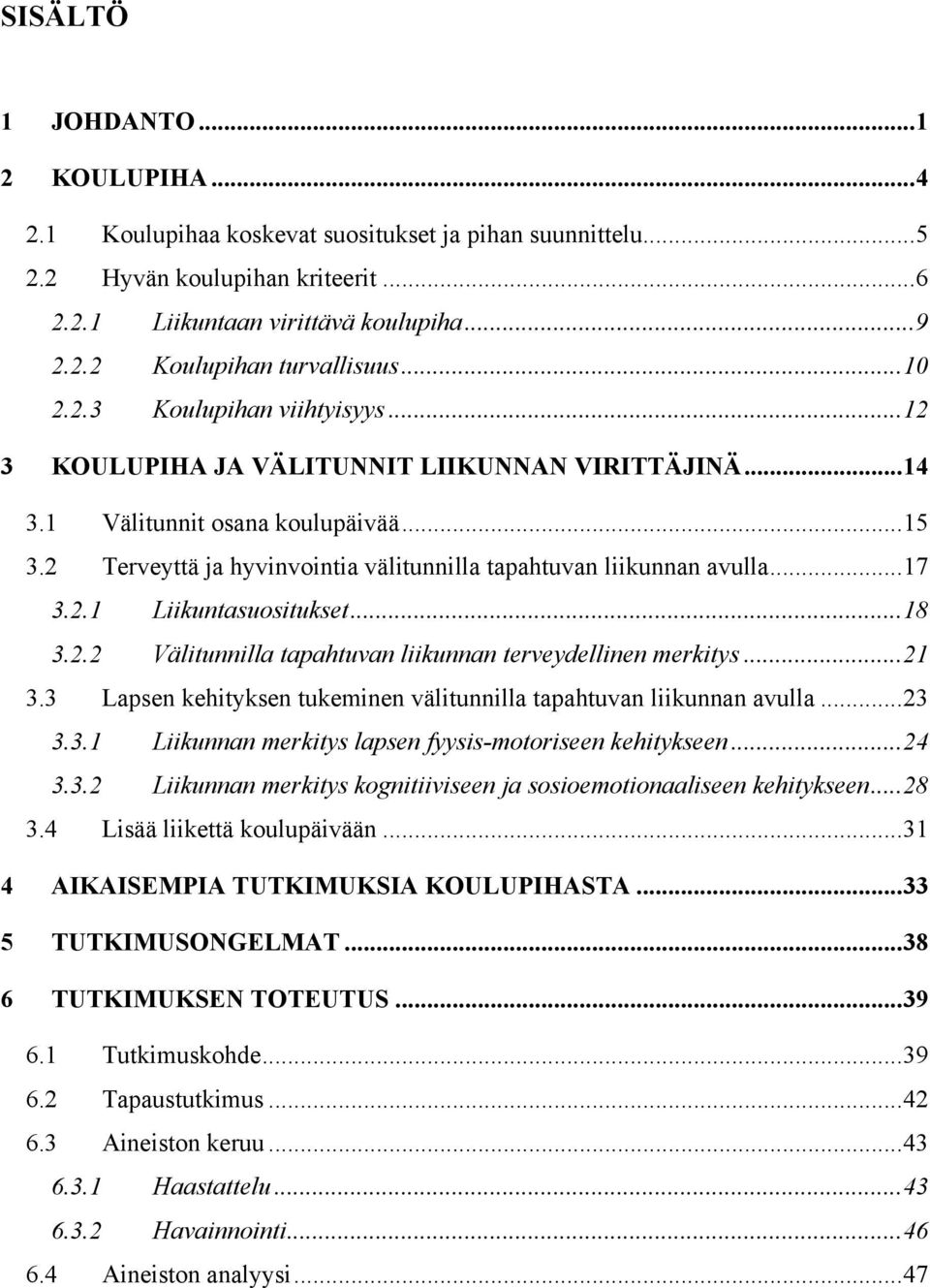 2 Terveyttä ja hyvinvointia välitunnilla tapahtuvan liikunnan avulla...17 3.2.1 Liikuntasuositukset...18 3.2.2 Välitunnilla tapahtuvan liikunnan terveydellinen merkitys...21 3.