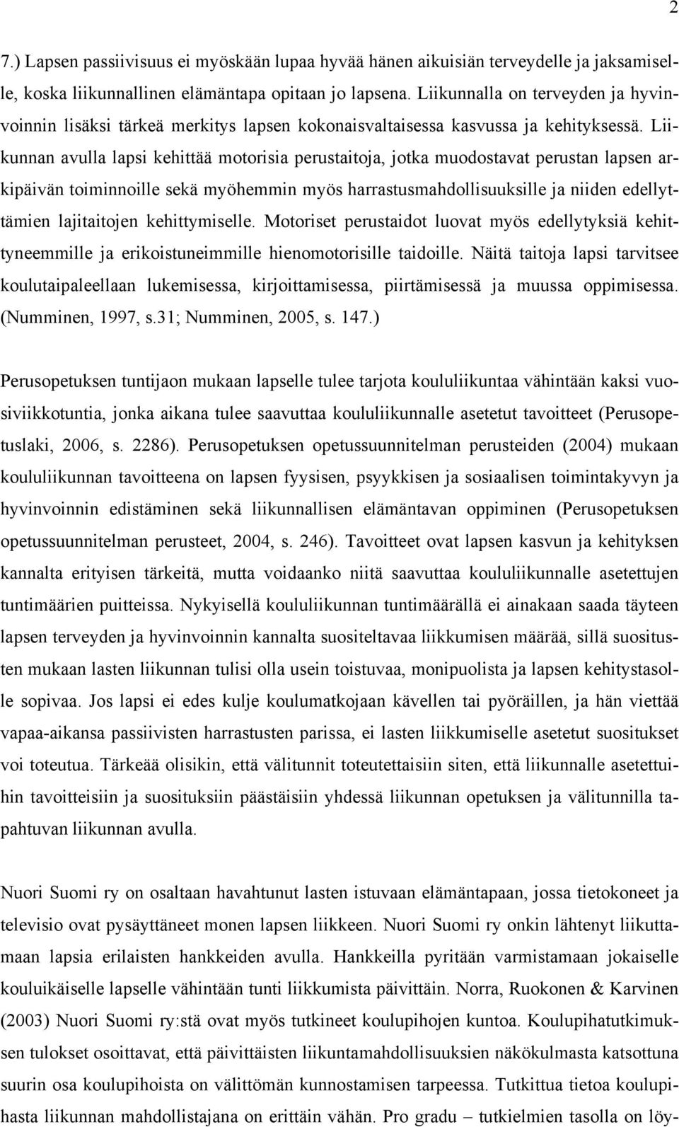 Liikunnan avulla lapsi kehittää motorisia perustaitoja, jotka muodostavat perustan lapsen arkipäivän toiminnoille sekä myöhemmin myös harrastusmahdollisuuksille ja niiden edellyttämien lajitaitojen