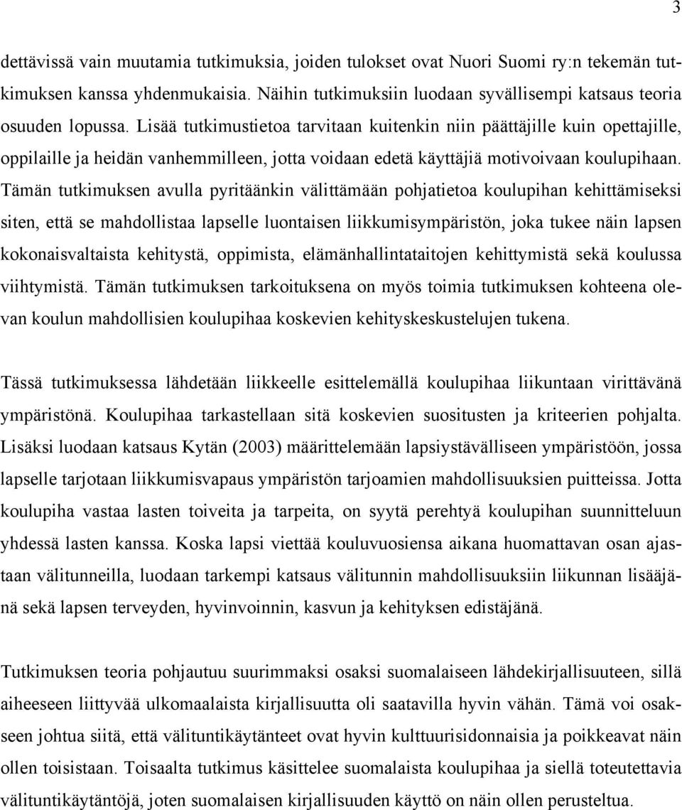 Tämän tutkimuksen avulla pyritäänkin välittämään pohjatietoa koulupihan kehittämiseksi siten, että se mahdollistaa lapselle luontaisen liikkumisympäristön, joka tukee näin lapsen kokonaisvaltaista