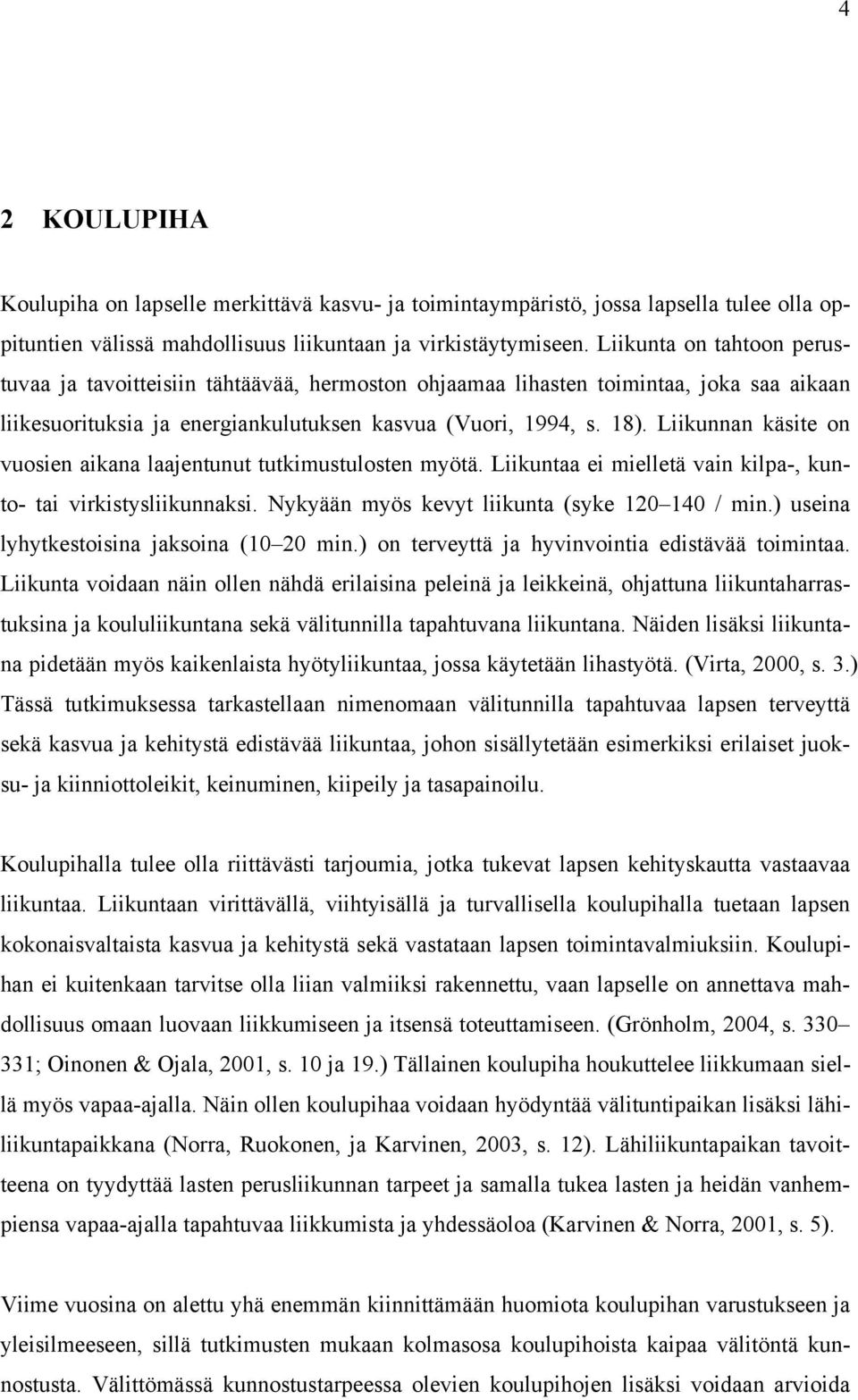 Liikunnan käsite on vuosien aikana laajentunut tutkimustulosten myötä. Liikuntaa ei mielletä vain kilpa-, kunto- tai virkistysliikunnaksi. Nykyään myös kevyt liikunta (syke 120 140 / min.