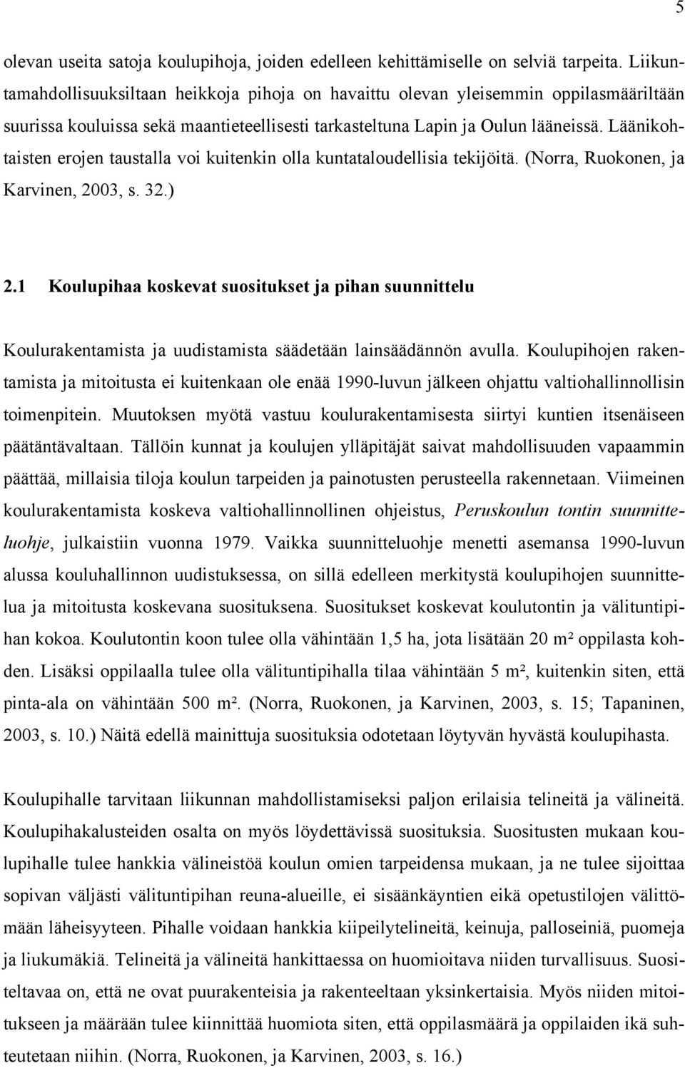 Läänikohtaisten erojen taustalla voi kuitenkin olla kuntataloudellisia tekijöitä. (Norra, Ruokonen, ja Karvinen, 2003, s. 32.) 2.
