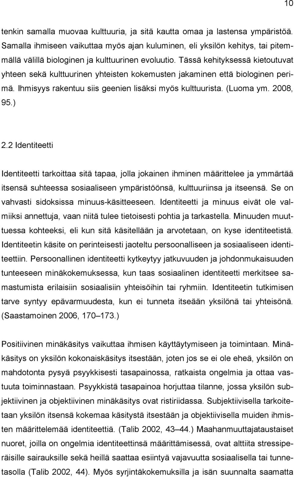 Tässä kehityksessä kietoutuvat yhteen sekä kulttuurinen yhteisten kokemusten jakaminen että biologinen perimä. Ihmisyys rakentuu siis geenien lisäksi myös kulttuurista. (Luoma ym. 2008, 95.) 2.