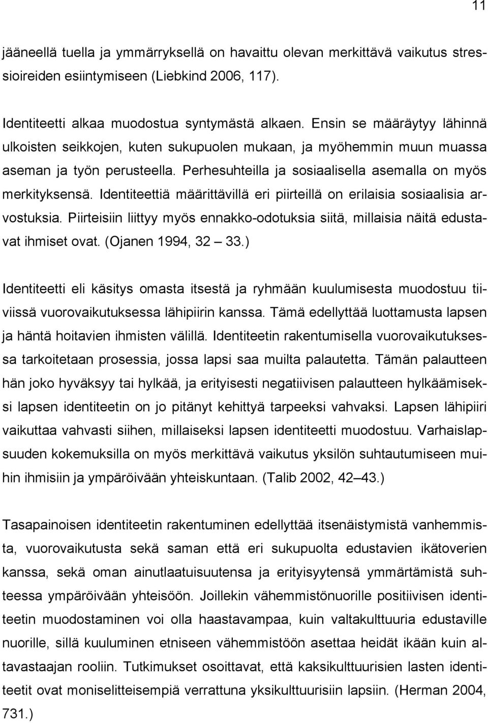 Identiteettiä määrittävillä eri piirteillä on erilaisia sosiaalisia arvostuksia. Piirteisiin liittyy myös ennakko-odotuksia siitä, millaisia näitä edustavat ihmiset ovat. (Ojanen 1994, 32 33.