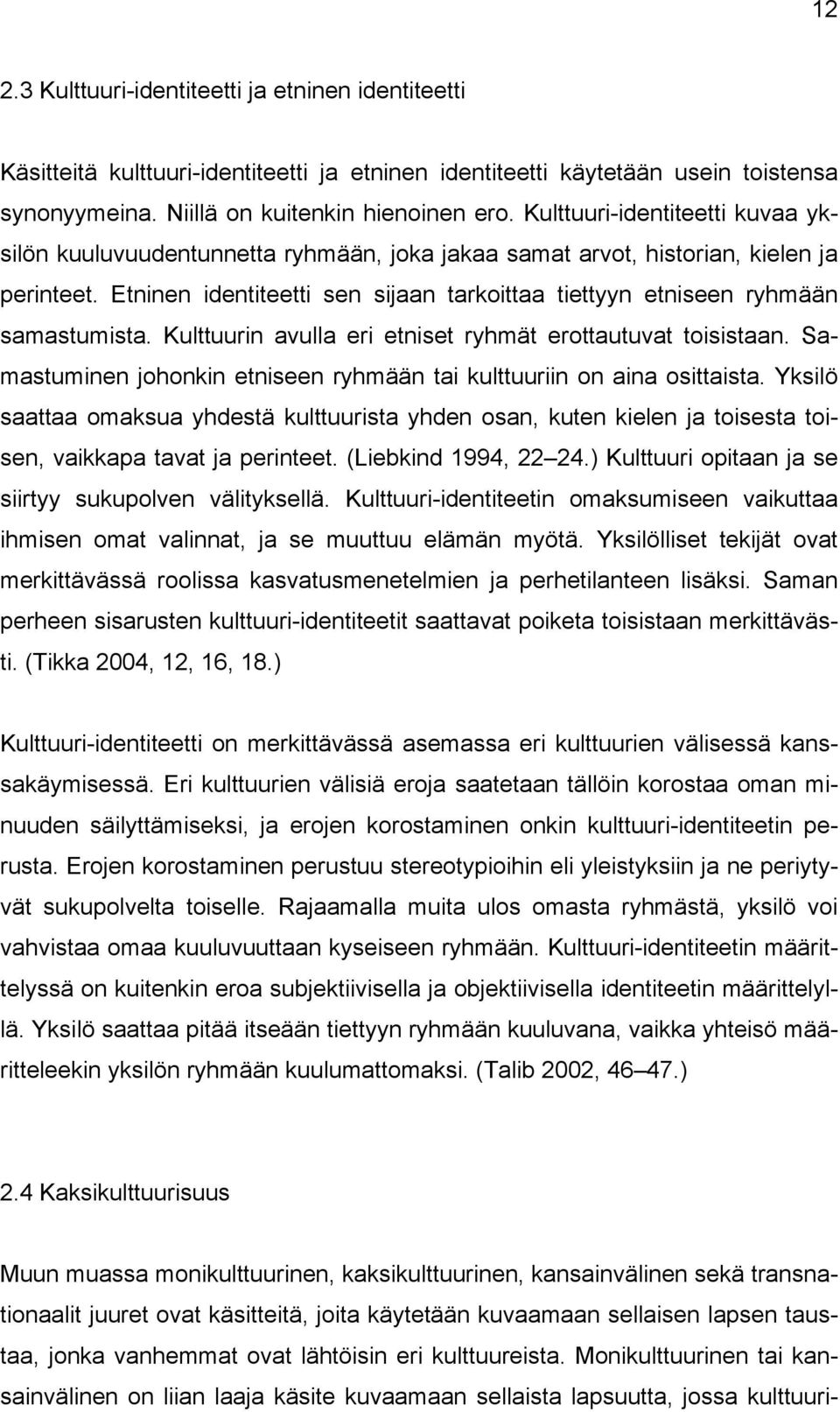 Etninen identiteetti sen sijaan tarkoittaa tiettyyn etniseen ryhmään samastumista. Kulttuurin avulla eri etniset ryhmät erottautuvat toisistaan.