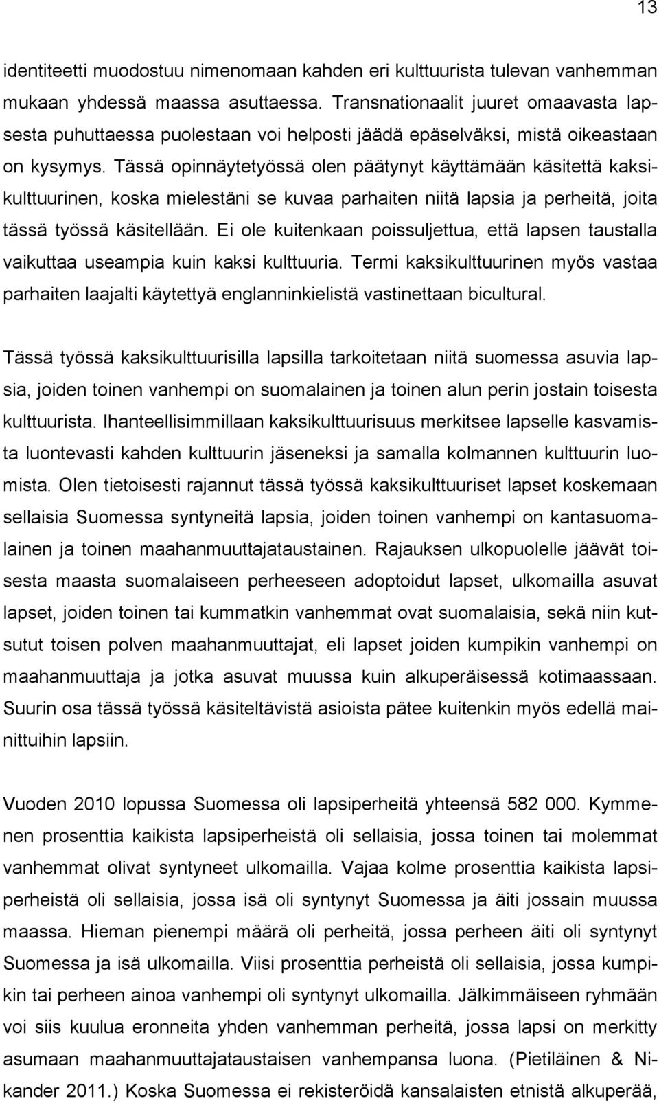 Tässä opinnäytetyössä olen päätynyt käyttämään käsitettä kaksikulttuurinen, koska mielestäni se kuvaa parhaiten niitä lapsia ja perheitä, joita tässä työssä käsitellään.