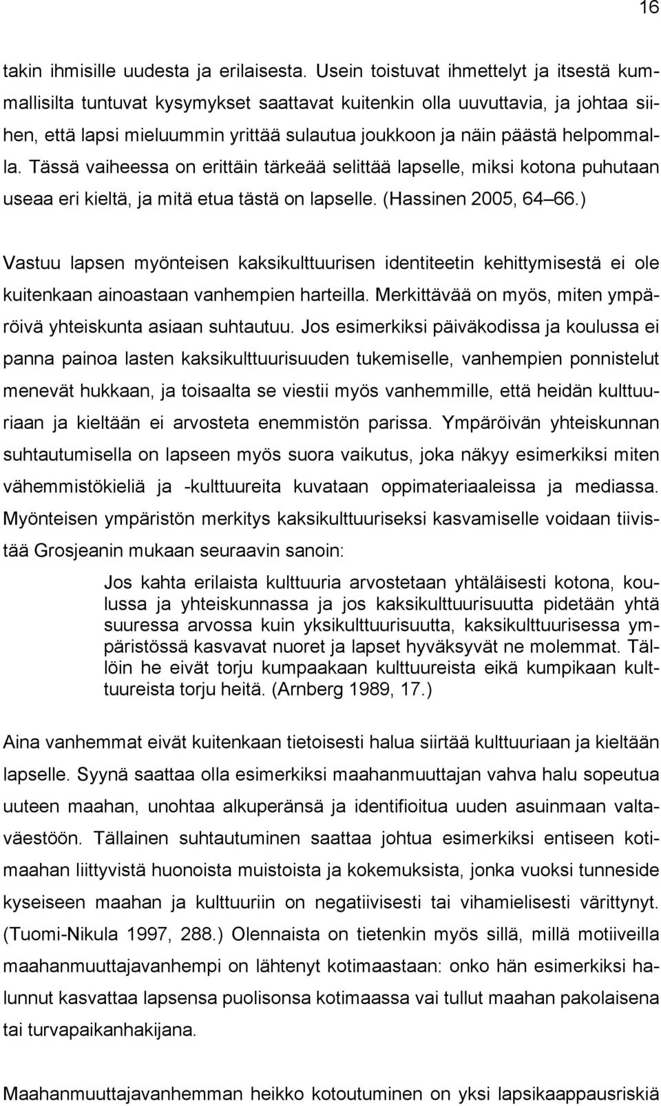helpommalla. Tässä vaiheessa on erittäin tärkeää selittää lapselle, miksi kotona puhutaan useaa eri kieltä, ja mitä etua tästä on lapselle. (Hassinen 2005, 64 66.