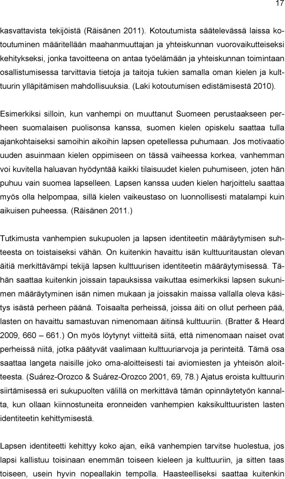 osallistumisessa tarvittavia tietoja ja taitoja tukien samalla oman kielen ja kulttuurin ylläpitämisen mahdollisuuksia. (Laki kotoutumisen edistämisestä 2010).