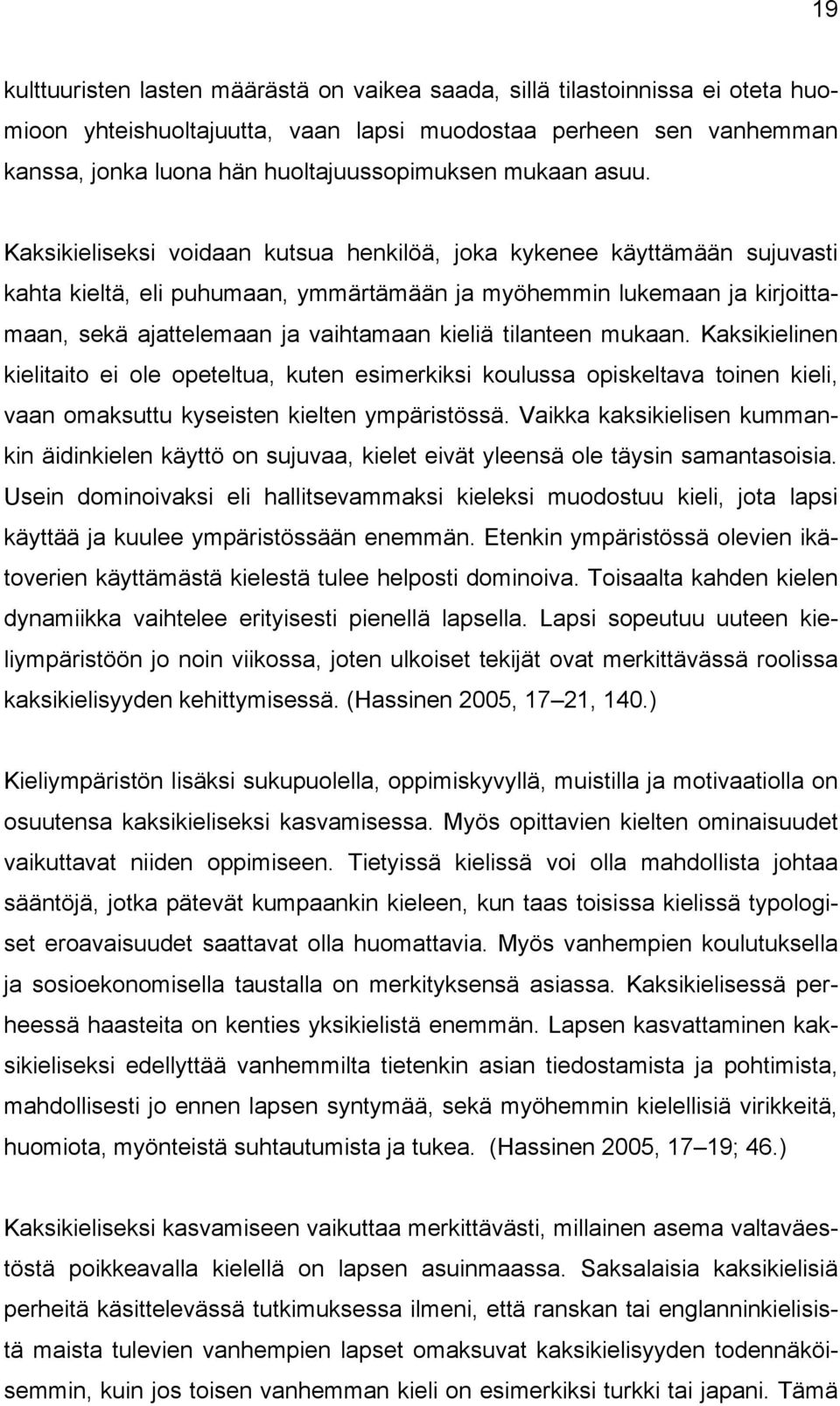 Kaksikieliseksi voidaan kutsua henkilöä, joka kykenee käyttämään sujuvasti kahta kieltä, eli puhumaan, ymmärtämään ja myöhemmin lukemaan ja kirjoittamaan, sekä ajattelemaan ja vaihtamaan kieliä