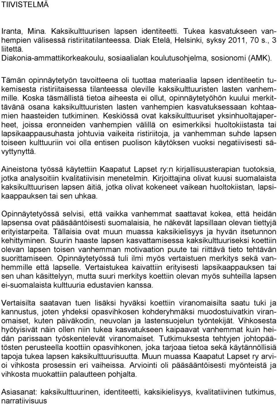 Tämän opinnäytetyön tavoitteena oli tuottaa materiaalia lapsen identiteetin tukemisesta ristiriitaisessa tilanteessa oleville kaksikulttuuristen lasten vanhemmille.