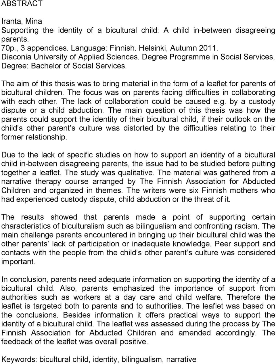 The aim of this thesis was to bring material in the form of a leaflet for parents of bicultural children. The focus was on parents facing difficulties in collaborating with each other.