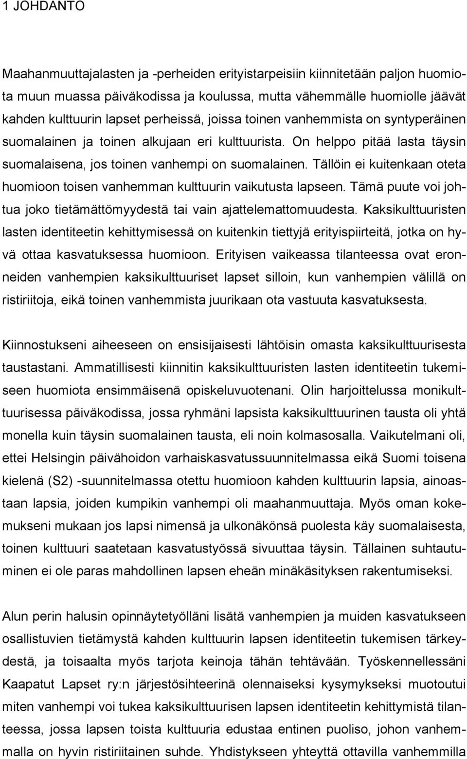 Tällöin ei kuitenkaan oteta huomioon toisen vanhemman kulttuurin vaikutusta lapseen. Tämä puute voi johtua joko tietämättömyydestä tai vain ajattelemattomuudesta.