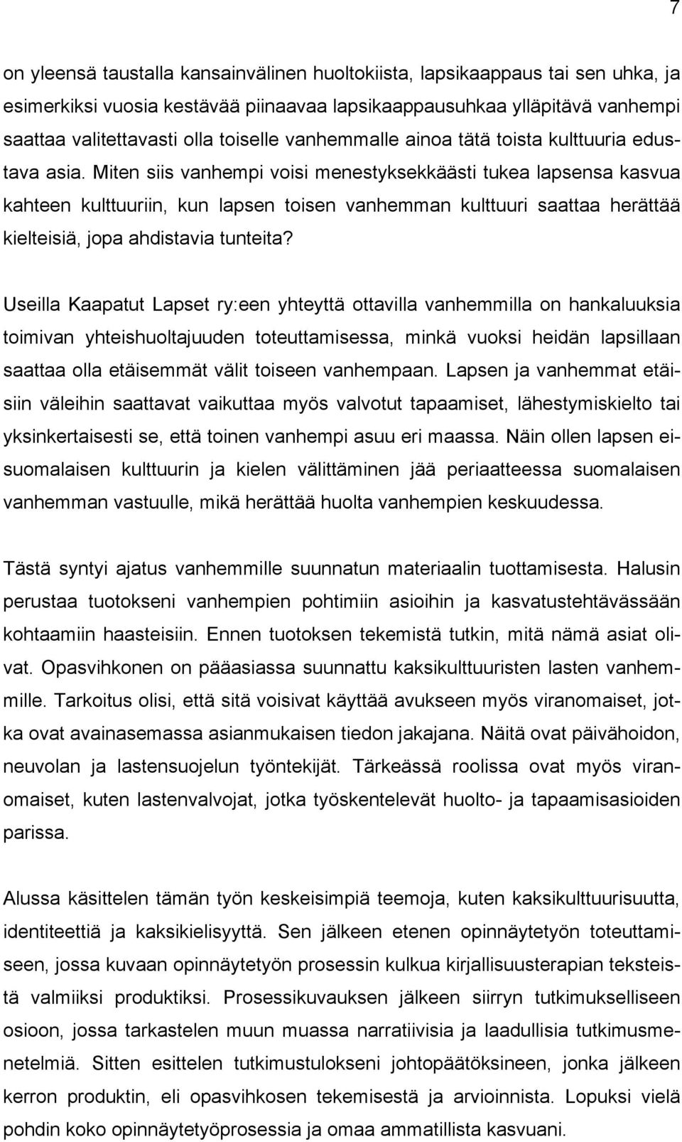 Miten siis vanhempi voisi menestyksekkäästi tukea lapsensa kasvua kahteen kulttuuriin, kun lapsen toisen vanhemman kulttuuri saattaa herättää kielteisiä, jopa ahdistavia tunteita?