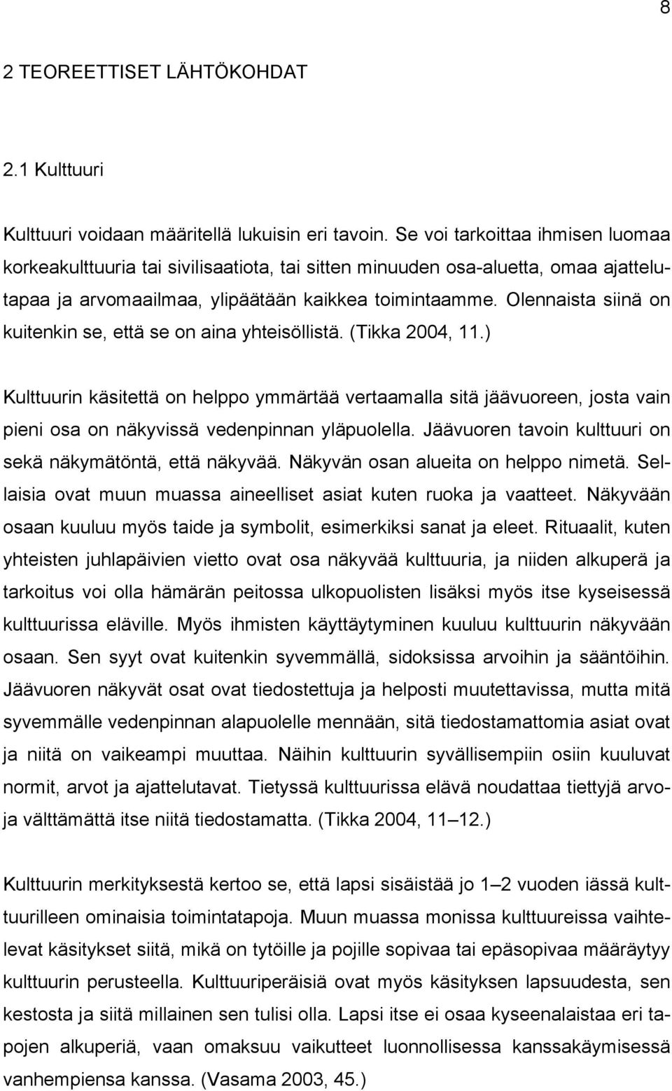 Olennaista siinä on kuitenkin se, että se on aina yhteisöllistä. (Tikka 2004, 11.
