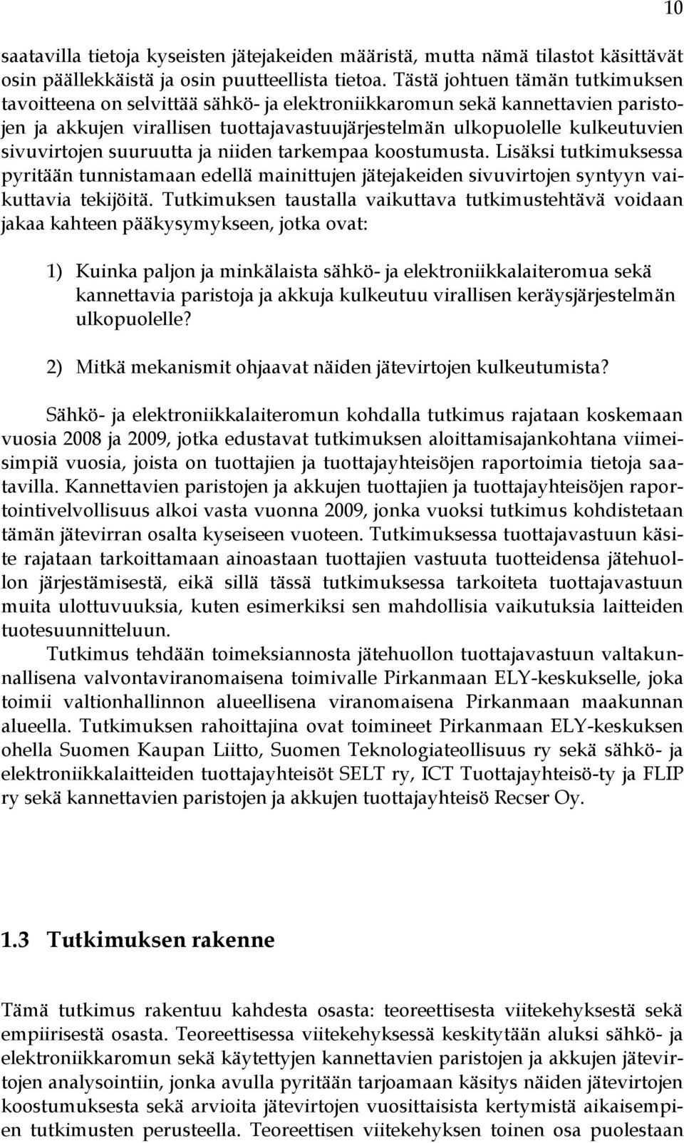 sivuvirtojen suuruutta ja niiden tarkempaa koostumusta. Lisäksi tutkimuksessa pyritään tunnistamaan edellä mainittujen jätejakeiden sivuvirtojen syntyyn vaikuttavia tekijöitä.