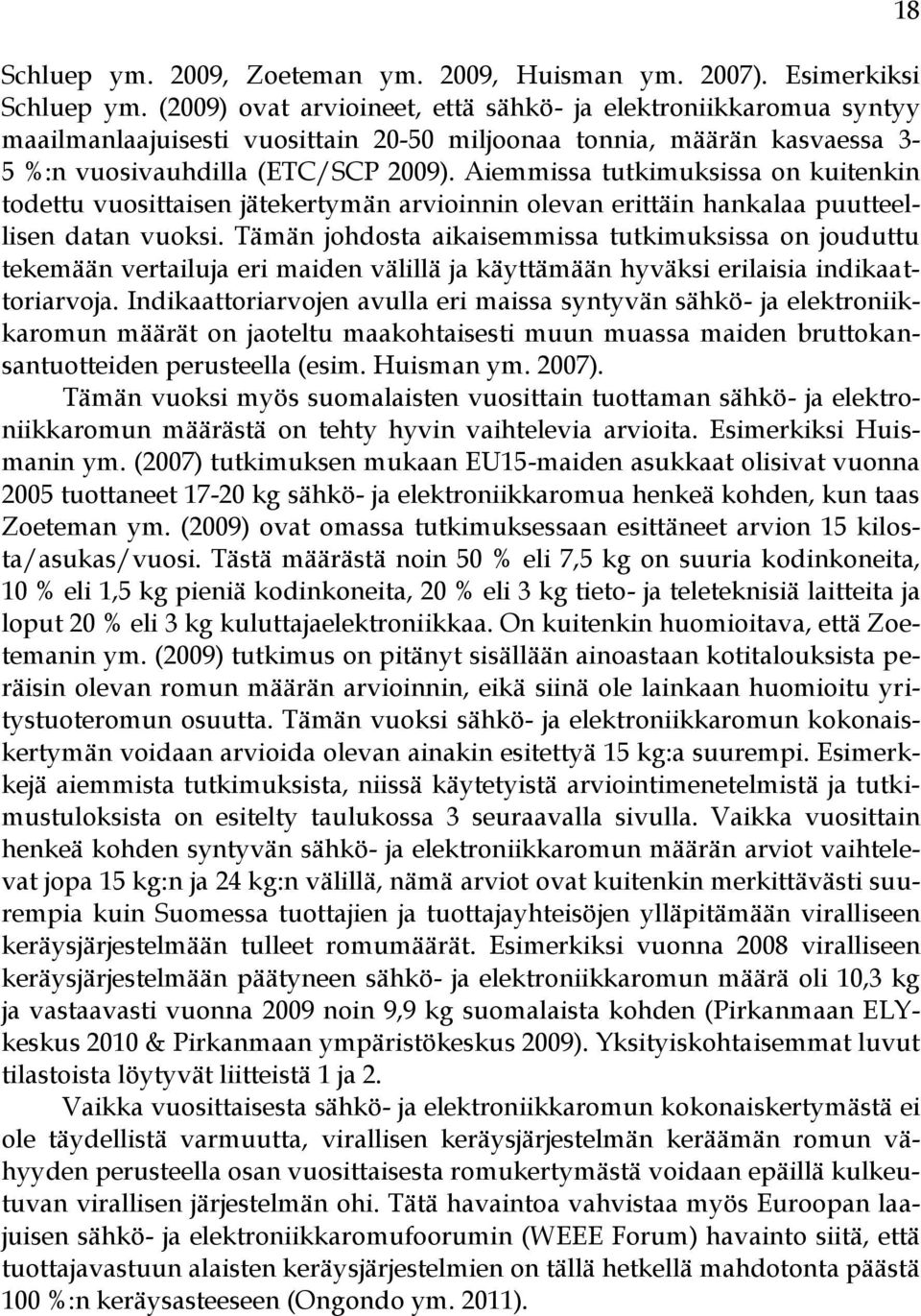 Aiemmissa tutkimuksissa on kuitenkin todettu vuosittaisen jätekertymän arvioinnin olevan erittäin hankalaa puutteellisen datan vuoksi.