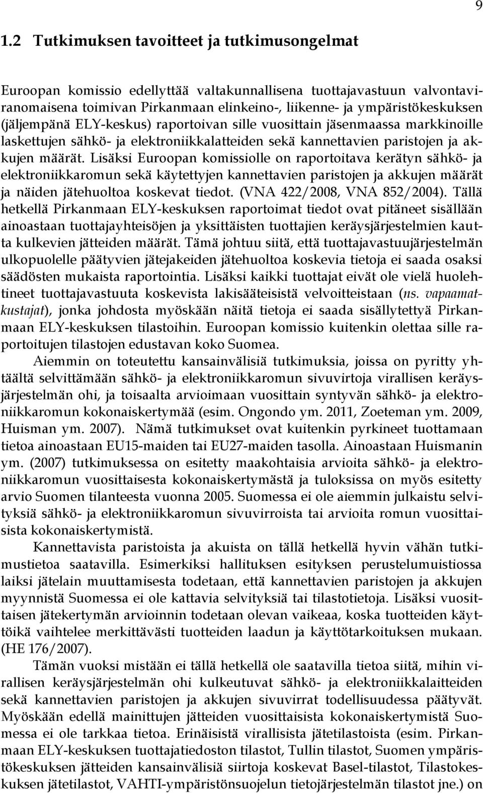 Lisäksi Euroopan komissiolle on raportoitava kerätyn sähkö- ja elektroniikkaromun sekä käytettyjen kannettavien paristojen ja akkujen määrät ja näiden jätehuoltoa koskevat tiedot.