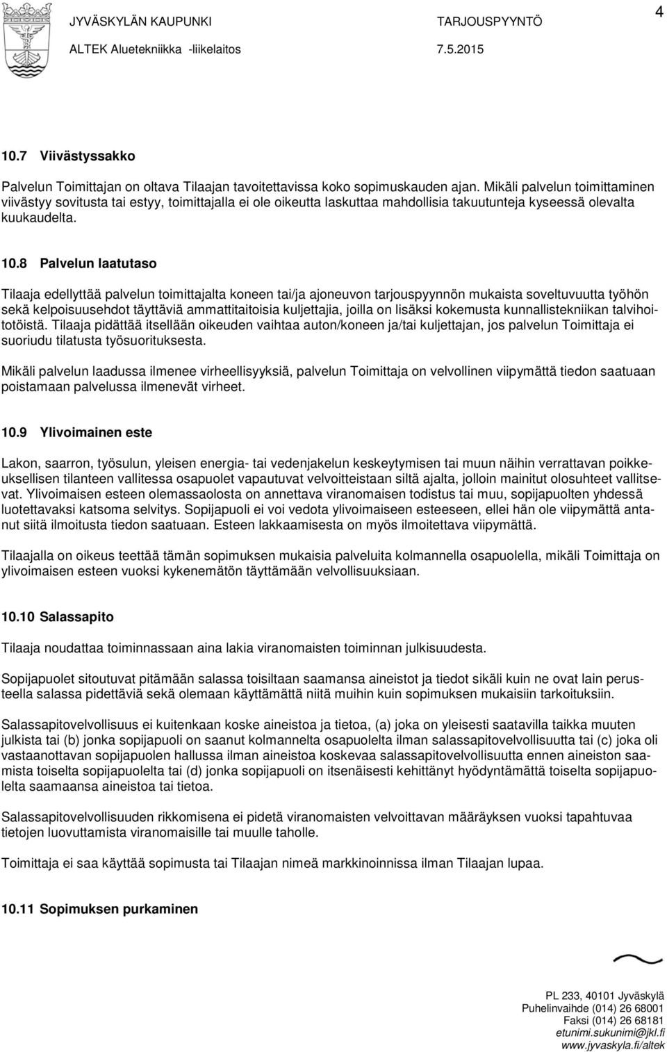 8 Palvelun laatutaso Tilaaja edellyttää palvelun toimittajalta koneen tai/ja ajoneuvon tarjouspyynnön mukaista soveltuvuutta työhön sekä kelpoisuusehdot täyttäviä ammattitaitoisia kuljettajia, joilla