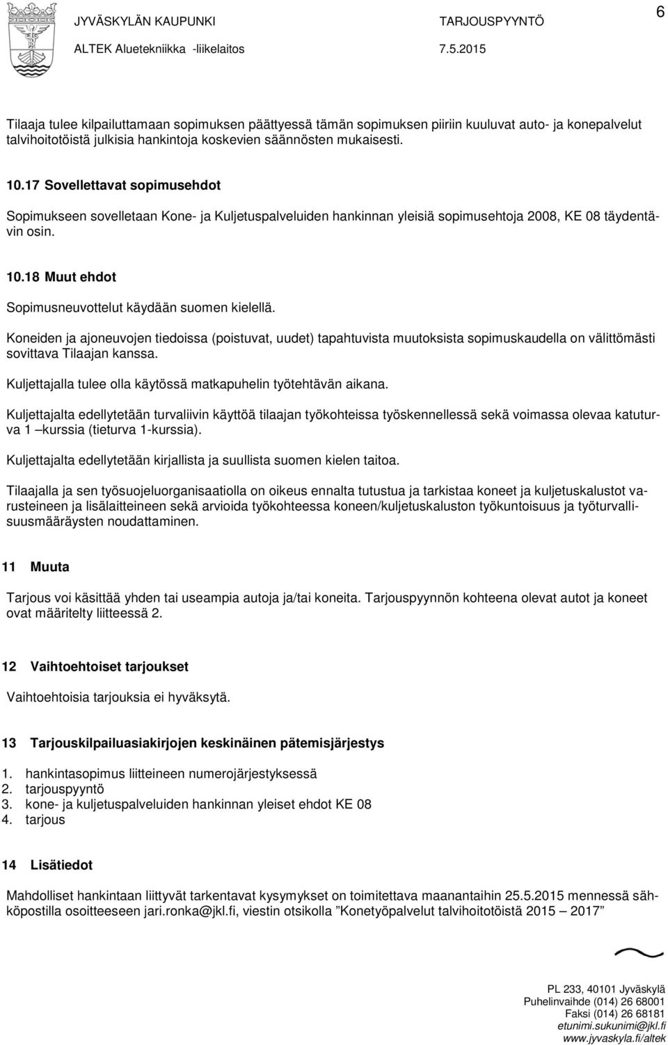 18 Muut ehdot Sopimusneuvottelut käydään suomen kielellä. Koneiden ja ajoneuvojen tiedoissa (poistuvat, uudet) tapahtuvista muutoksista sopimuskaudella on välittömästi sovittava Tilaajan kanssa.