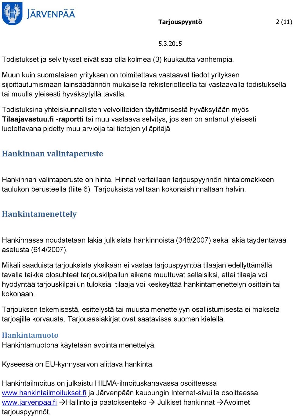 hyväksytyllä tavalla. Todistuksina yhteiskunnallisten velvoitteiden täyttämisestä hyväksytään myös Tilaajavastuu.