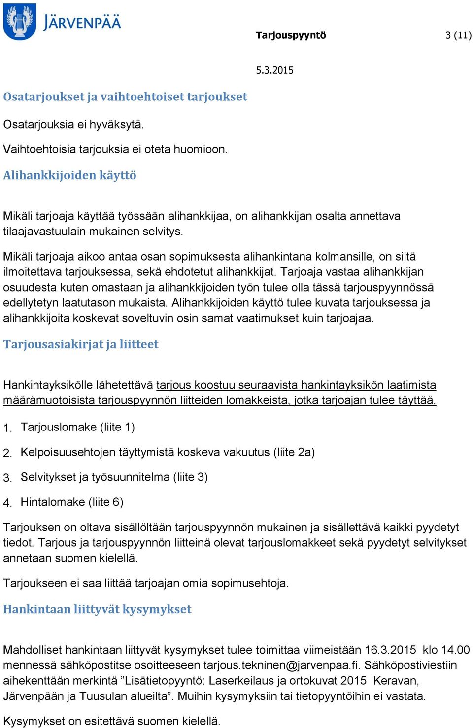 Mikäli tarjoaja aikoo antaa osan sopimuksesta alihankintana kolmansille, on siitä ilmoitettava tarjouksessa, sekä ehdotetut alihankkijat.