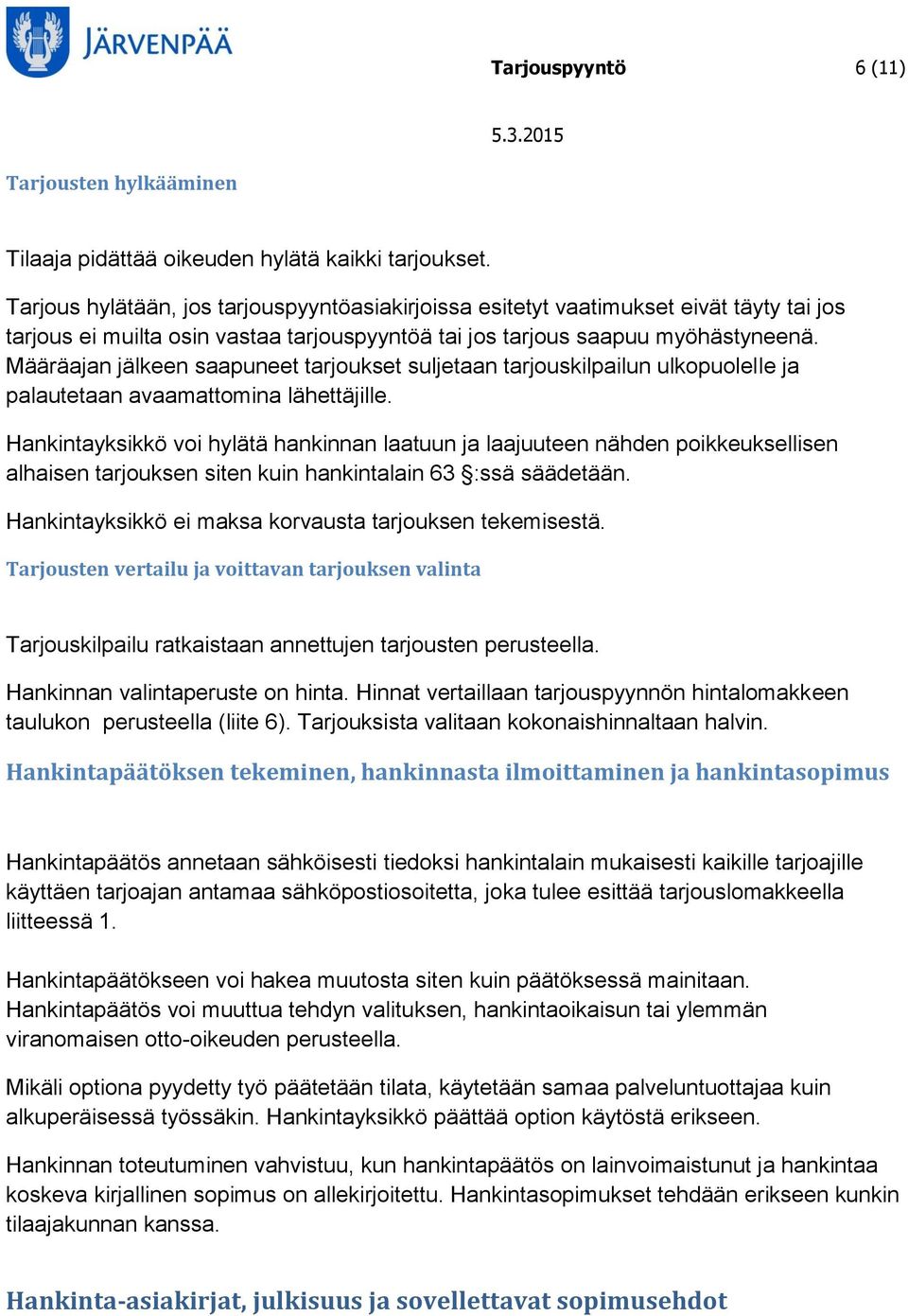 Määräajan jälkeen saapuneet tarjoukset suljetaan tarjouskilpailun ulkopuolelle ja palautetaan avaamattomina lähettäjille.