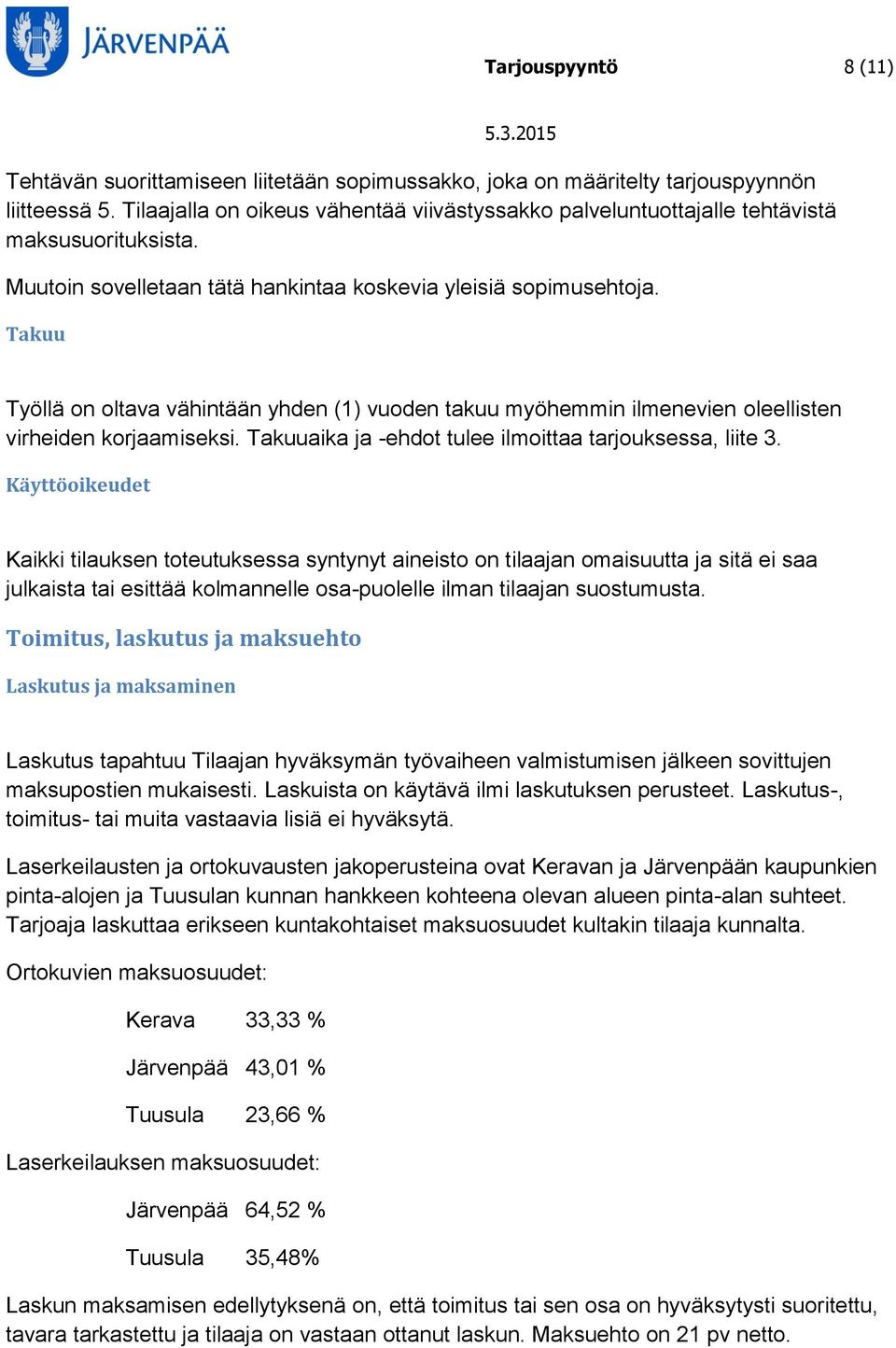 Takuu Työllä on oltava vähintään yhden (1) vuoden takuu myöhemmin ilmenevien oleellisten virheiden korjaamiseksi. Takuuaika ja -ehdot tulee ilmoittaa tarjouksessa, liite 3.