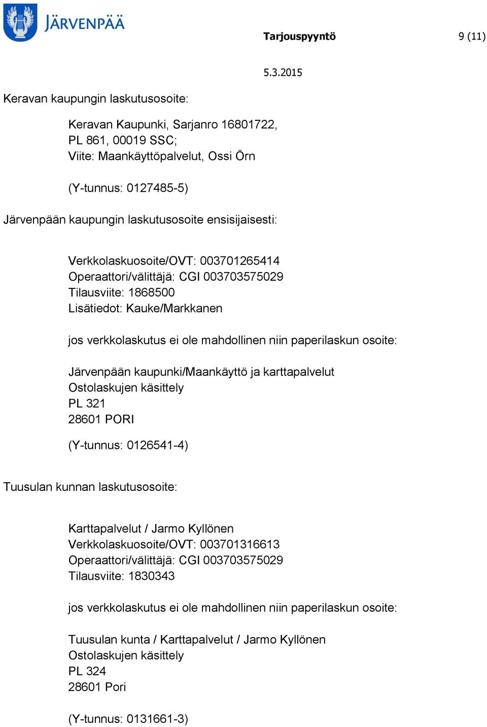 paperilaskun osoite: Järvenpään kaupunki/maankäyttö ja karttapalvelut Ostolaskujen käsittely PL 321 28601 PORI (Y-tunnus: 0126541-4) Tuusulan kunnan laskutusosoite: Karttapalvelut / Jarmo Kyllönen