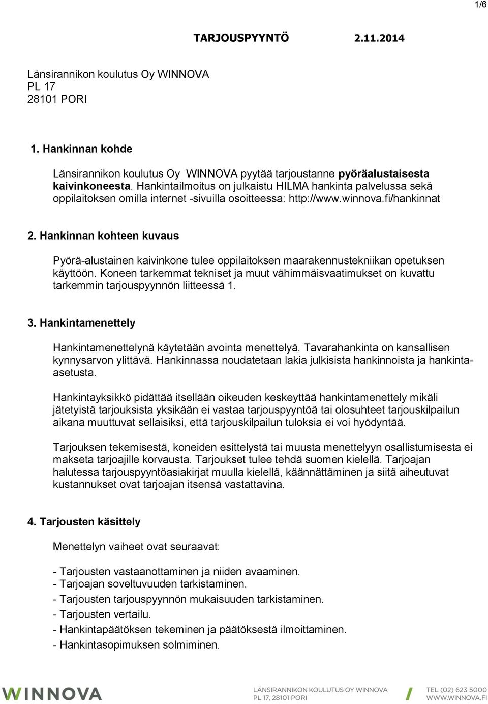 Hankinnan kohteen kuvaus Pyörä-alustainen kaivinkone tulee oppilaitoksen maarakennustekniikan opetuksen käyttöön.