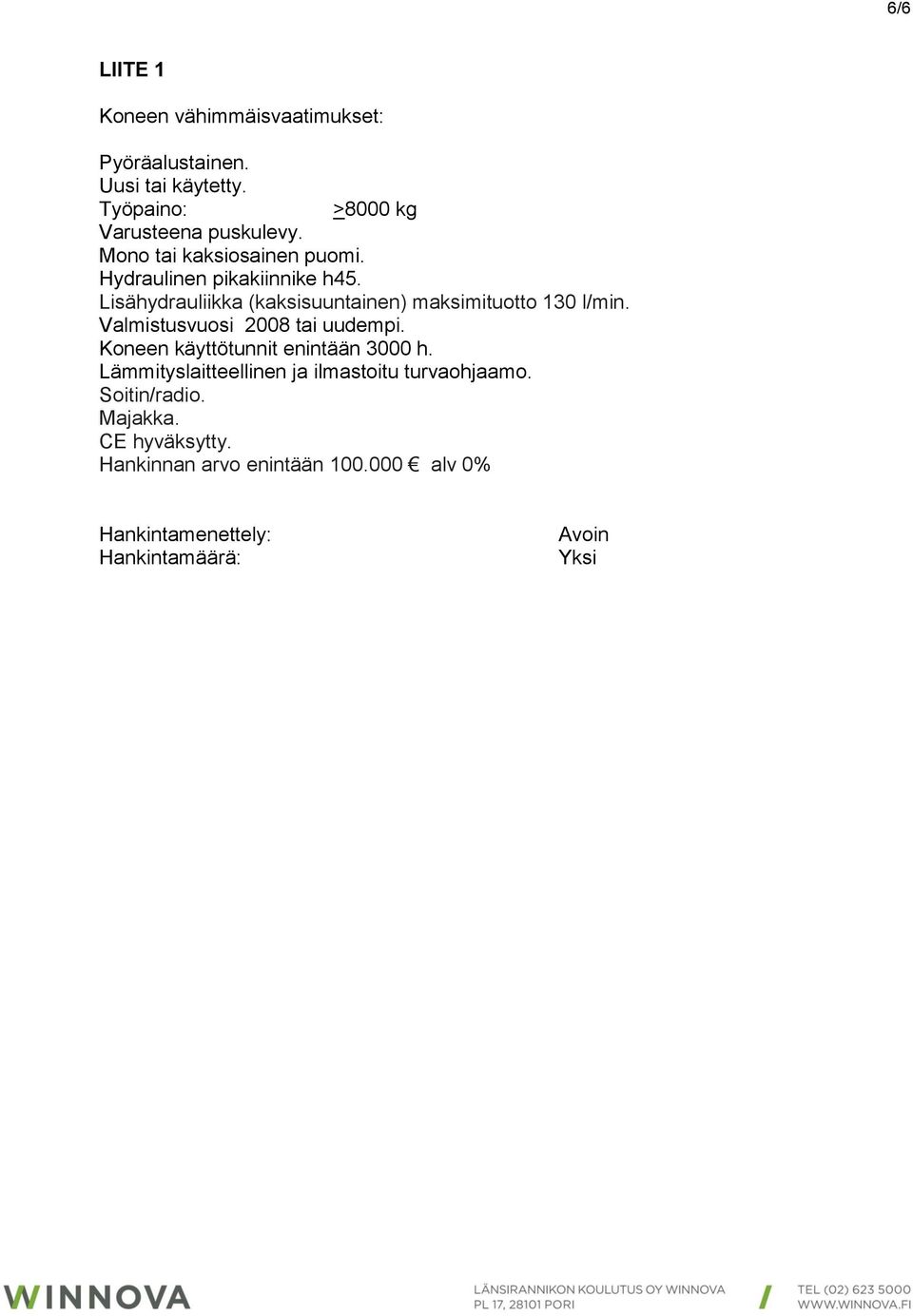 Valmistusvuosi 2008 tai uudempi. Koneen käyttötunnit enintään 3000 h. Lämmityslaitteellinen ja ilmastoitu turvaohjaamo.