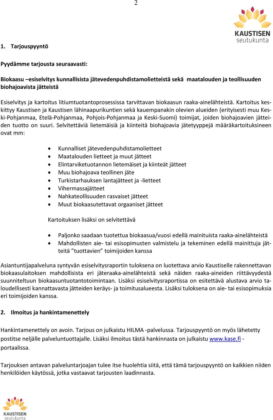 Kartoitus keskittyy Kaustisen ja Kaustisen lähinaapurikuntien sekä kauempanakin olevien alueiden (erityisesti muu Keski-Pohjanmaa, Etelä-Pohjanmaa, Pohjois-Pohjanmaa ja Keski-Suomi) toimijat, joiden