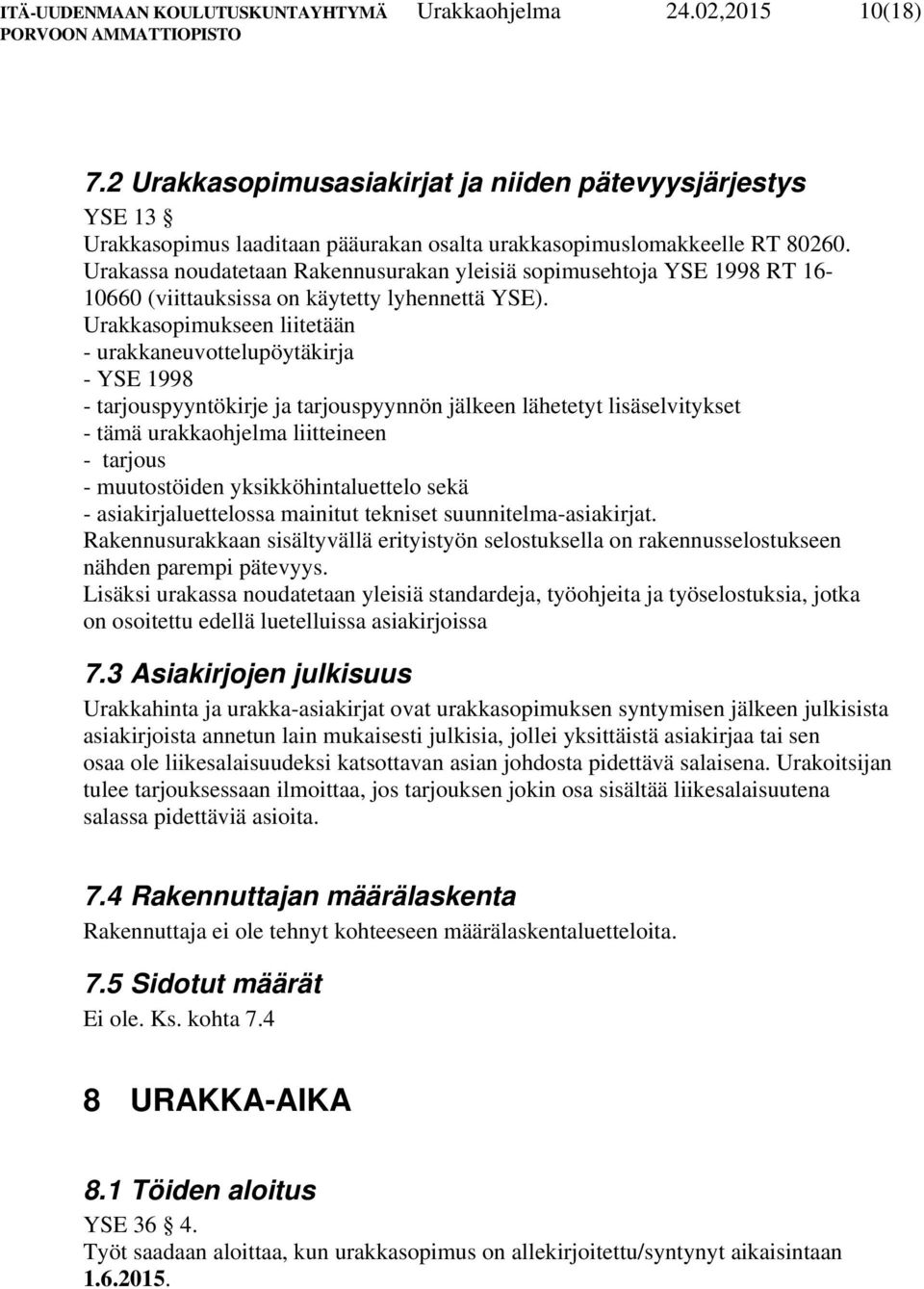 Urakassa noudatetaan Rakennusurakan yleisiä sopimusehtoja YSE 1998 RT 16-10660 (viittauksissa on käytetty lyhennettä YSE).