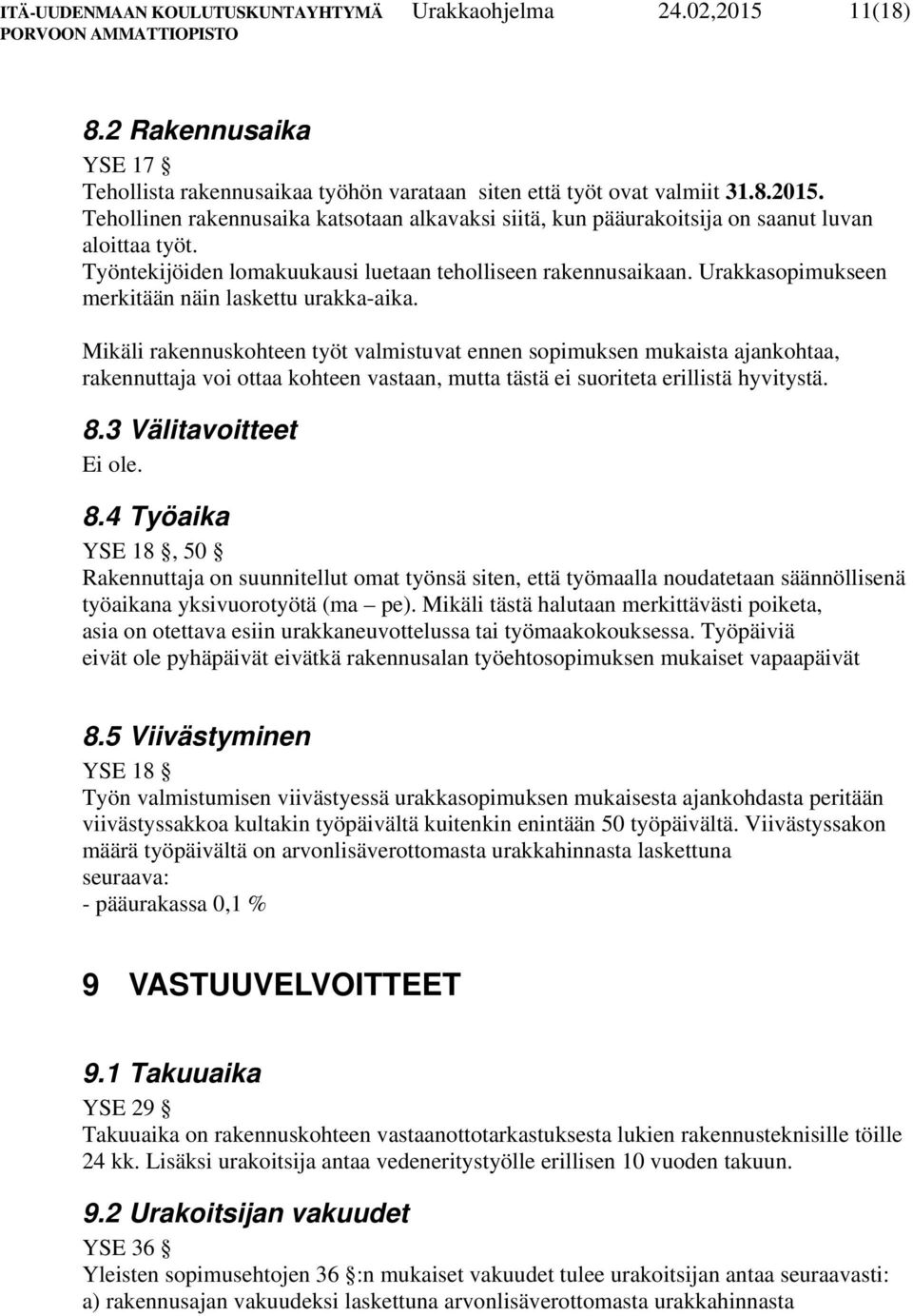 Mikäli rakennuskohteen työt valmistuvat ennen sopimuksen mukaista ajankohtaa, rakennuttaja voi ottaa kohteen vastaan, mutta tästä ei suoriteta erillistä hyvitystä. 8.